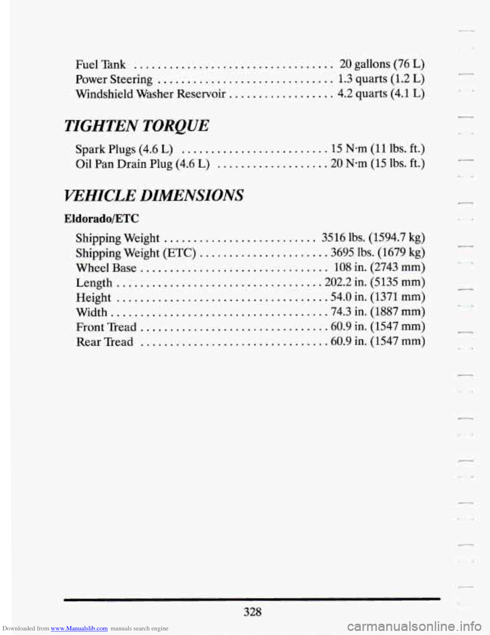 CADILLAC ELDORADO 1994 10.G Owners Manual Downloaded from www.Manualslib.com manuals search engine Fuel Tank .................................. 20 gallons (76 L)
Power Steering
.............................. 1.3 quarts (1.2 L)
Windshiel CADILLAC ELDORADO 1994 10.G Owners Manual Downloaded from www.Manualslib.com manuals search engine Fuel Tank .................................. 20 gallons (76 L)
Power Steering
.............................. 1.3 quarts (1.2 L)
Windshiel