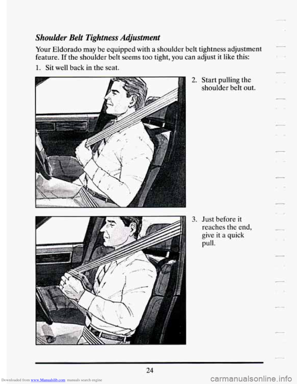 CADILLAC ELDORADO 1994 10.G Owners Guide Downloaded from www.Manualslib.com manuals search engine Shoulder  Belt  Tightness  Adjustment 
Your Eldorado  may be  equipped  with a  shoulder  belt  tightness  adjustment 
feature.  If the  should