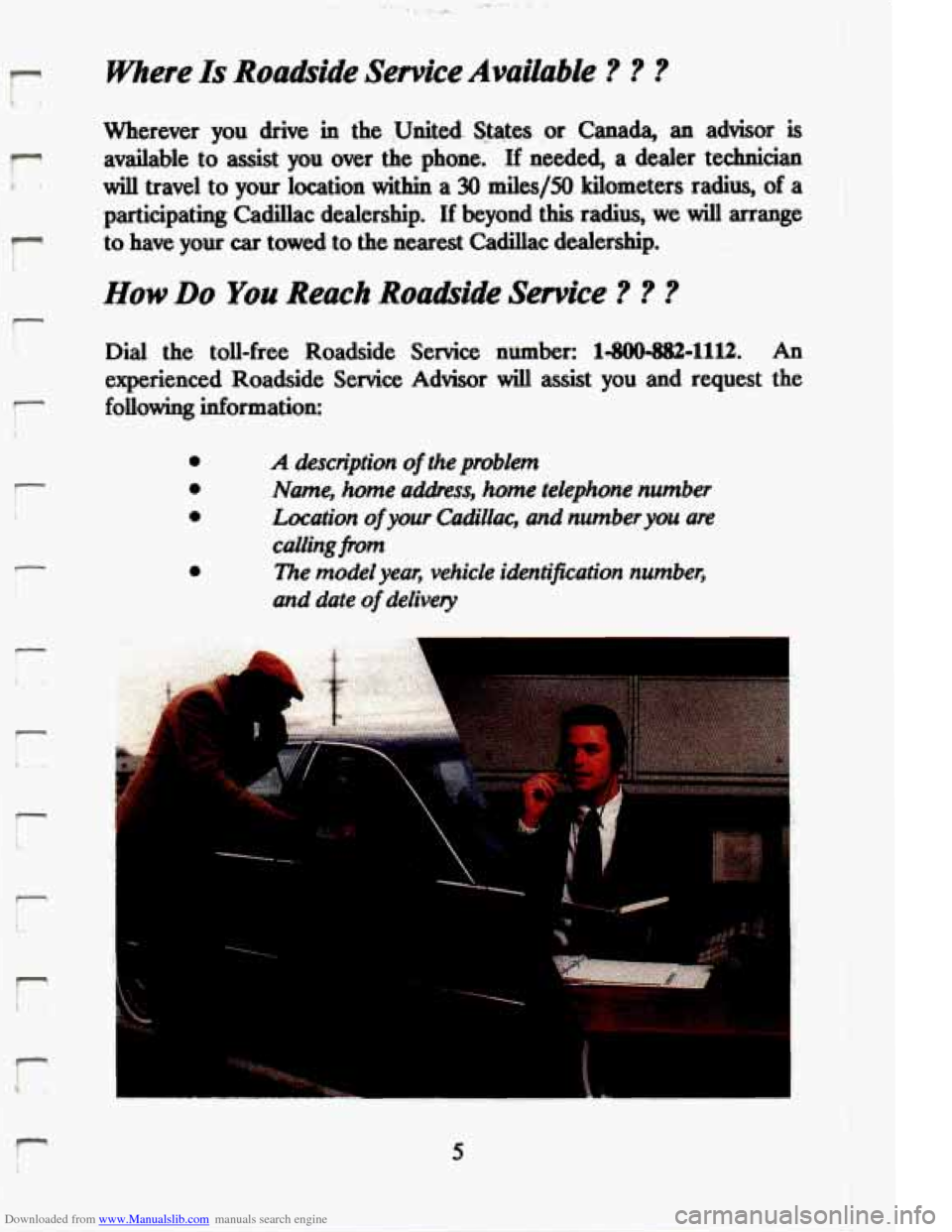 CADILLAC ELDORADO 1994 10.G Owners Manual Downloaded from www.Manualslib.com manuals search engine r
Where Is Roadside Service Available ? ? ?
Wherever you drive in the United. States or Canada, an advisor is
available to assist you CADILLAC ELDORADO 1994 10.G Owners Manual Downloaded from www.Manualslib.com manuals search engine r
Where Is Roadside Service Available ? ? ?
Wherever you drive in the United. States or Canada, an advisor is
available to assist you