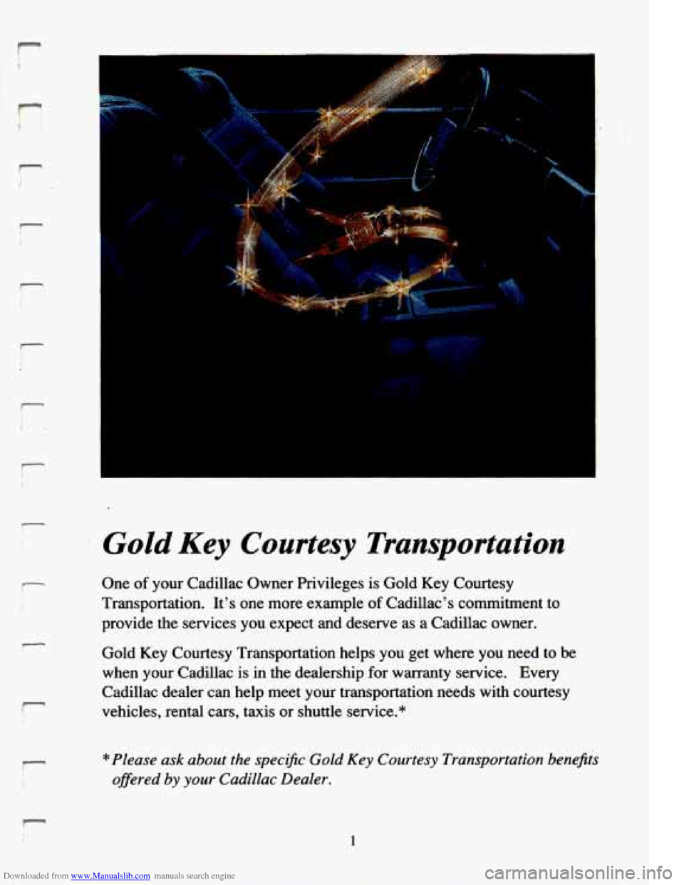 CADILLAC ELDORADO 1994 10.G Owners Manual Downloaded from www.Manualslib.com manuals search engine ! f
f
i
T- i
f
t
7 I
r-
1
Gold Key Courtesy Transportation
One of your Cadillac Owner Privileges is Gold Key Courtesy
Transp CADILLAC ELDORADO 1994 10.G Owners Manual Downloaded from www.Manualslib.com manuals search engine ! f
f
i
T- i
f
t
7 I
r-
1
Gold Key Courtesy Transportation
One of your Cadillac Owner Privileges is Gold Key Courtesy
Transp