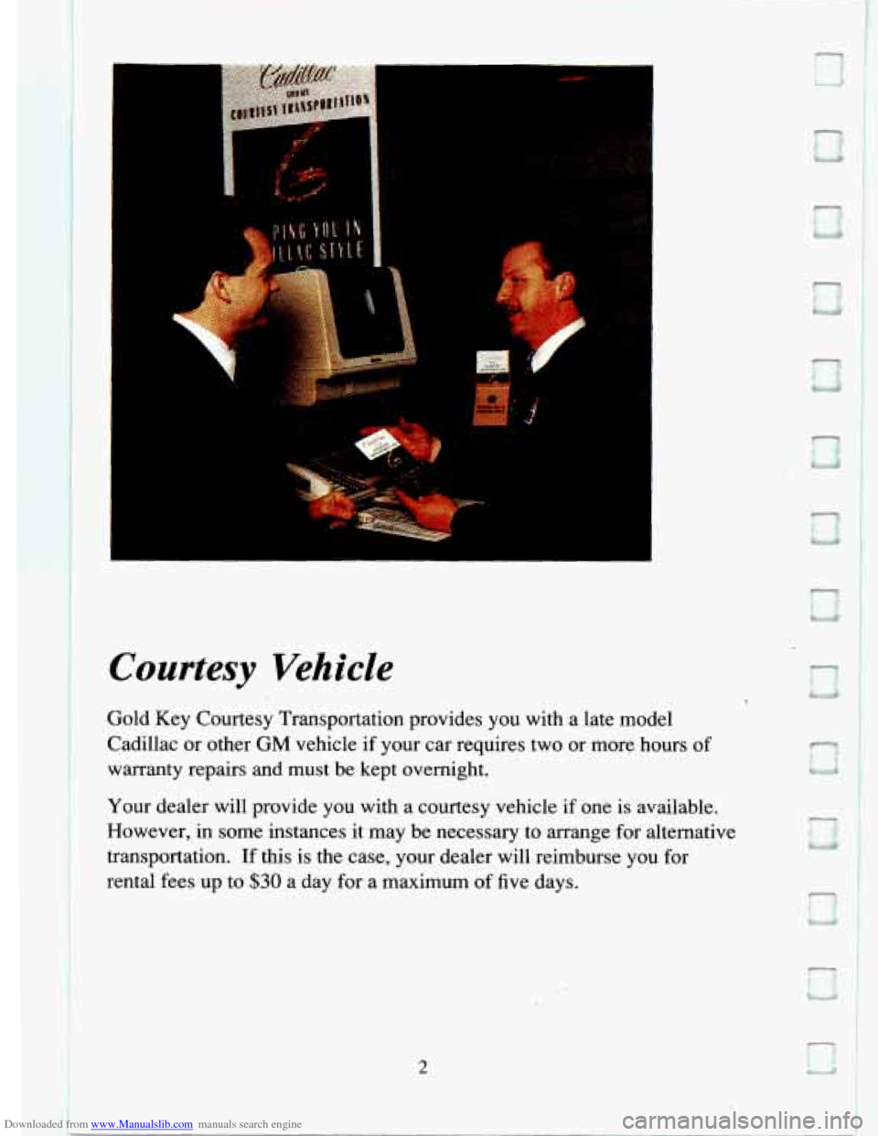 CADILLAC ELDORADO 1994 10.G Owners Manual Downloaded from www.Manualslib.com manuals search engine i
Courtesy Vehicle
Gold Key Courtesy Transportation provides you with a late model
Cadillac or other
GM vehicle if your car re CADILLAC ELDORADO 1994 10.G Owners Manual Downloaded from www.Manualslib.com manuals search engine i
Courtesy Vehicle
Gold Key Courtesy Transportation provides you with a late model
Cadillac or other
GM vehicle if your car re