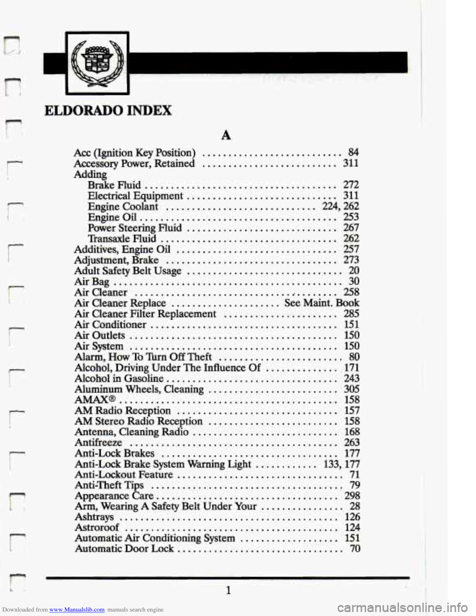 CADILLAC ELDORADO 1994 10.G Owners Manual Downloaded from www.Manualslib.com manuals search engine r .
r
r
-r
. r
. r
I
11
" p
ELDORADO INDEX
A
Acc (Ignition Key Position) ........................... 84
Accessory Power. Reta CADILLAC ELDORADO 1994 10.G Owners Manual Downloaded from www.Manualslib.com manuals search engine r .
r
r
-r
. r
. r
I
11
" p
ELDORADO INDEX
A
Acc (Ignition Key Position) ........................... 84
Accessory Power. Reta