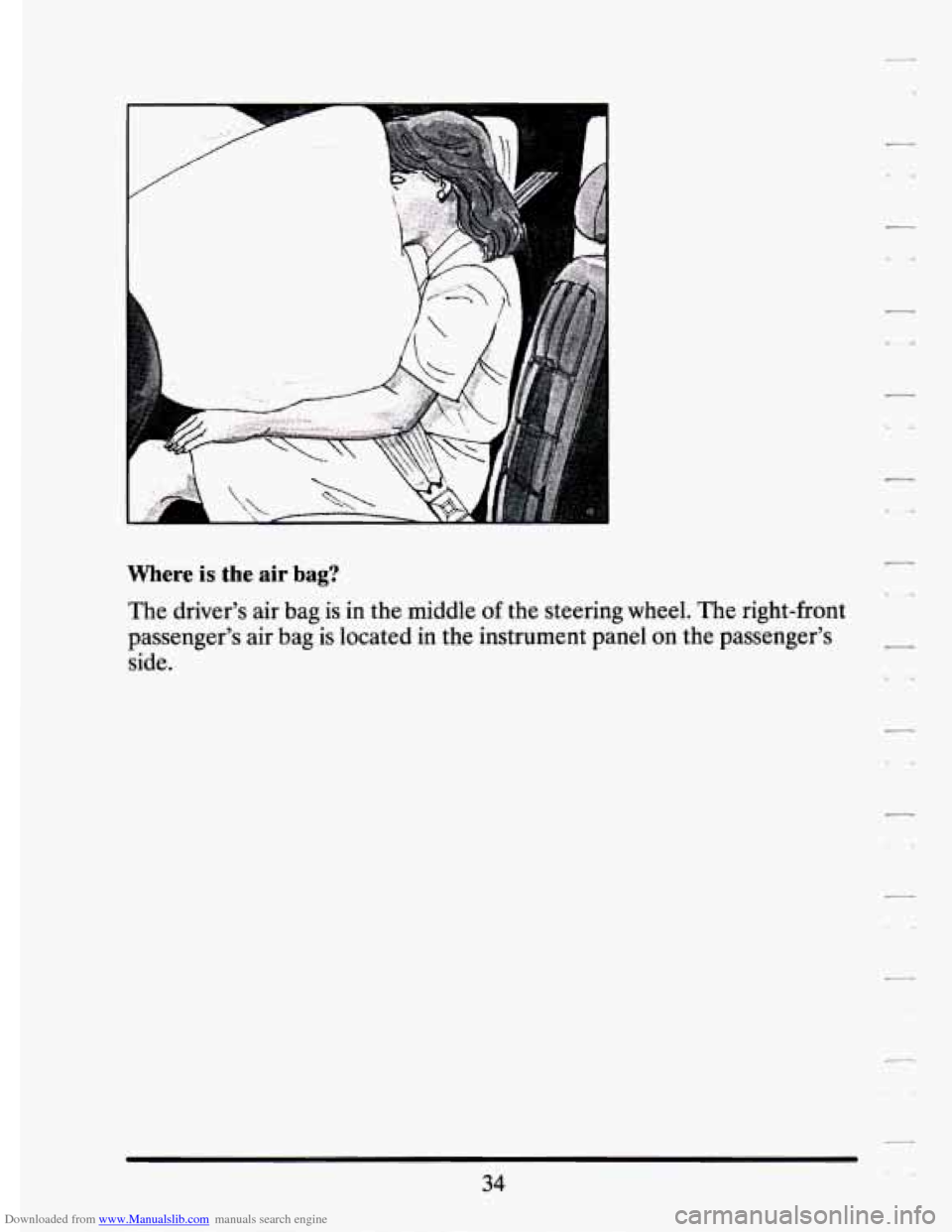 CADILLAC ELDORADO 1994 10.G Service Manual Downloaded from www.Manualslib.com manuals search engine Where is the air bag? 
The  driver’s  air  bag  is  in  the  middle of the  steering  wheel.  The  right-front 
passenger’s  air  bag 
is l