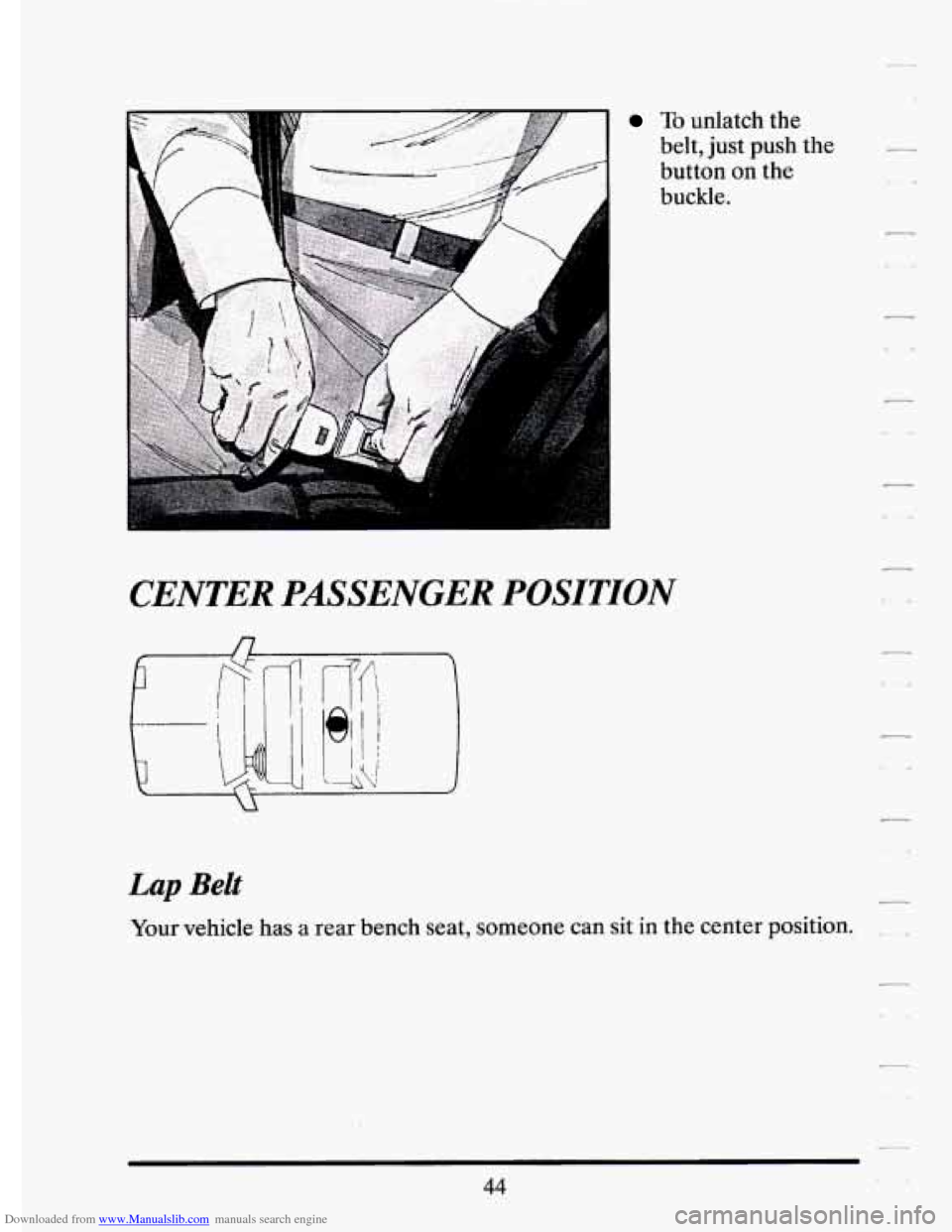 CADILLAC ELDORADO 1994 10.G Workshop Manual Downloaded from www.Manualslib.com manuals search engine To unlatch the 
belt,  just  push the 
button on the 
buckle. 
CENTER PASSENGER POSITION 
/7 
L 
Lap Belt - 
Your  vehicle has a  rear  bench  