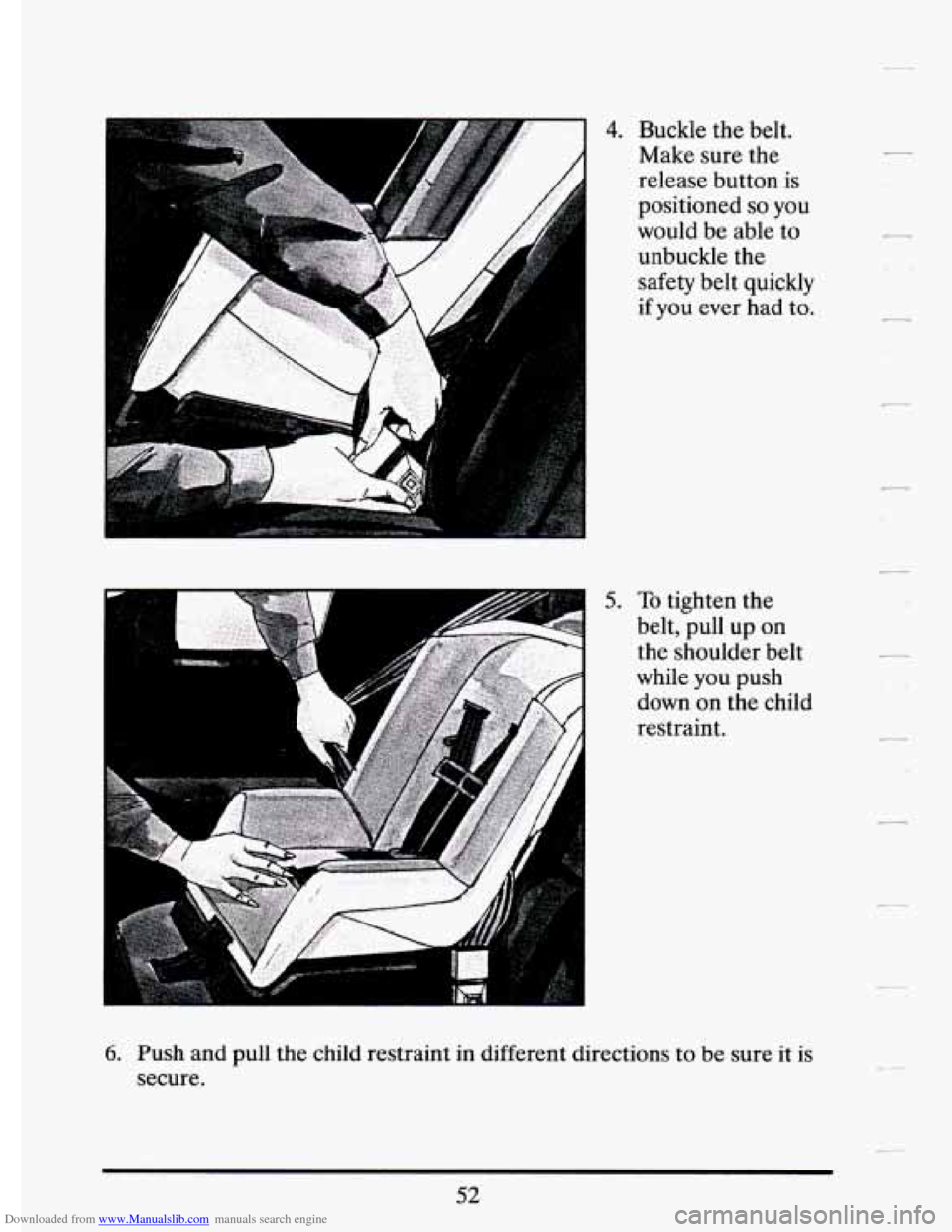CADILLAC ELDORADO 1994 10.G Repair Manual Downloaded from www.Manualslib.com manuals search engine 4. 
5. 
Buckle the belt. 
Make  sure the 
release  button is 
positioned 
so you 
would  be  able to 
unbuckle  the 
safety  belt  quickly 
if 