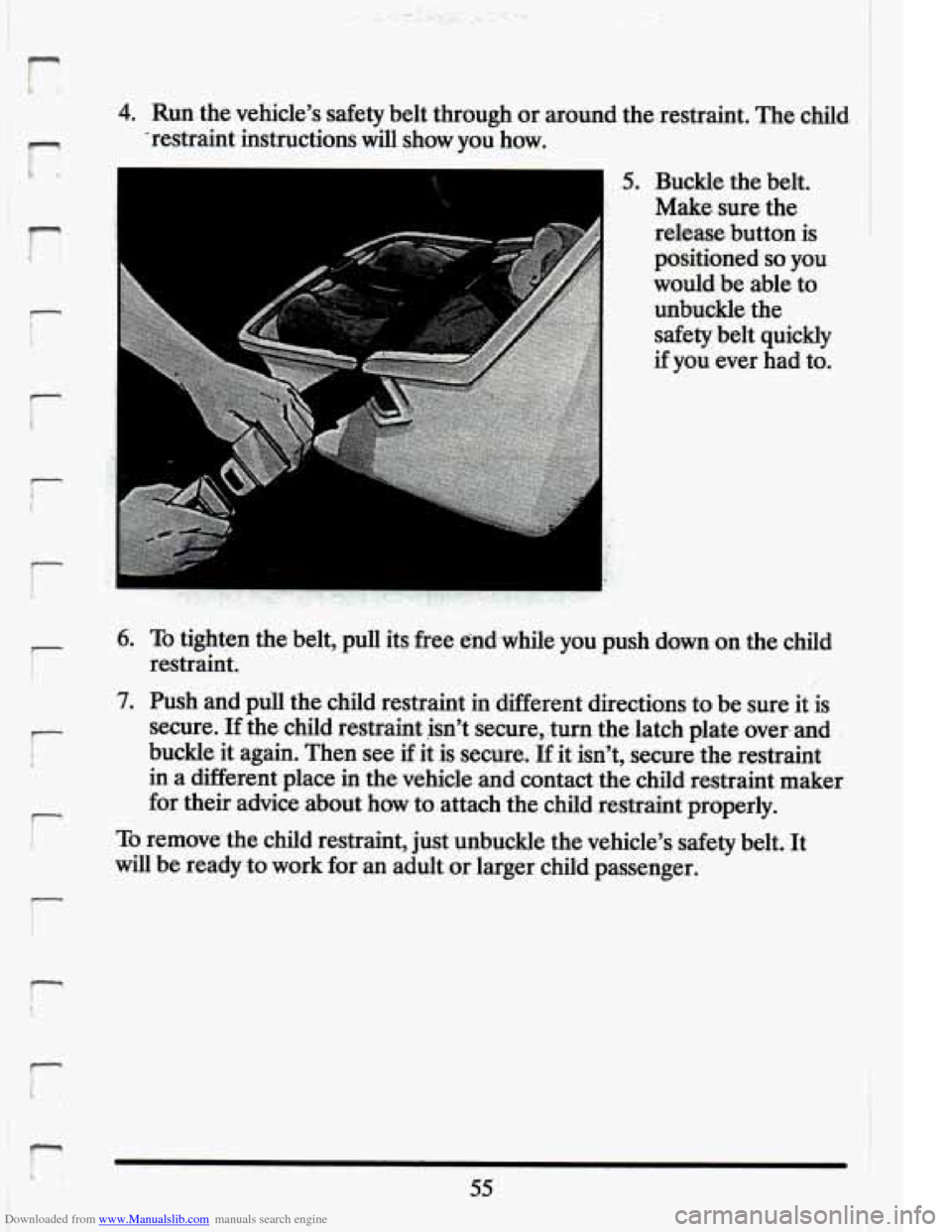 CADILLAC ELDORADO 1994 10.G Repair Manual Downloaded from www.Manualslib.com manuals search engine r" 
r 
E t 
4. Runthe vehicles safety belt  through  or. around  the restraint.  The child 
restraint.  instructions  will  show  you  how. 
