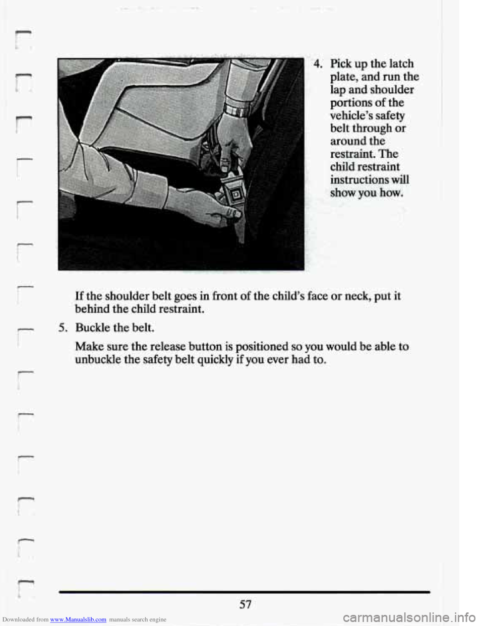 CADILLAC ELDORADO 1994 10.G Repair Manual Downloaded from www.Manualslib.com manuals search engine a 
r- 
i 
- t 
! 
r 
." 
1 
%.. kick up  the latch 
plate,  and 
run the: 
lap  and  shoulder 
portions 
of the 
vehicles  safety  belt  thr