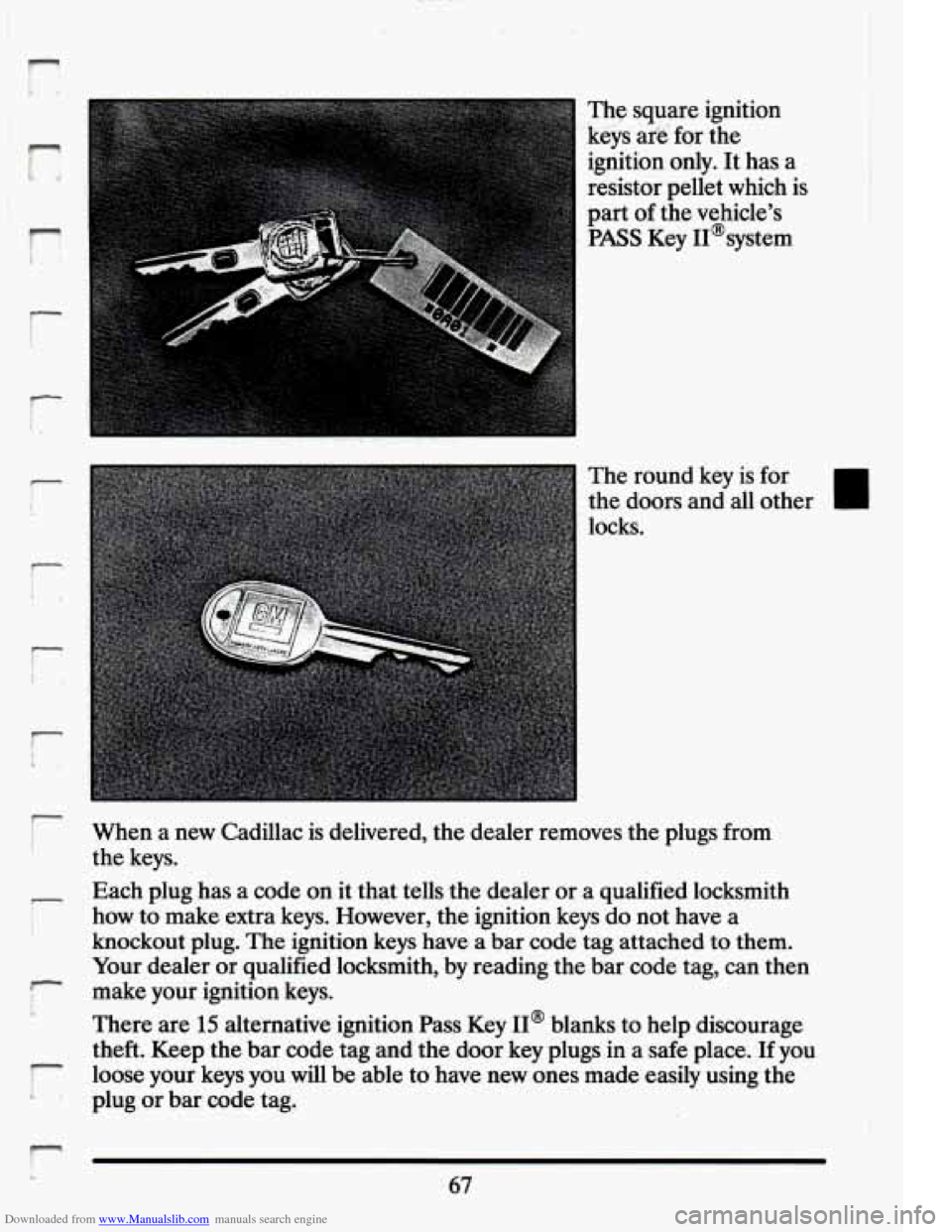 CADILLAC ELDORADO 1994 10.G Manual PDF Downloaded from www.Manualslib.com manuals search engine - 
k 
f t 
i 
. 
L 
r 
r b 
The square ignition 
keys  arg for the 
ignition  only.  It has  a 
resistor pellet  which  is 
part  of the  vehic
