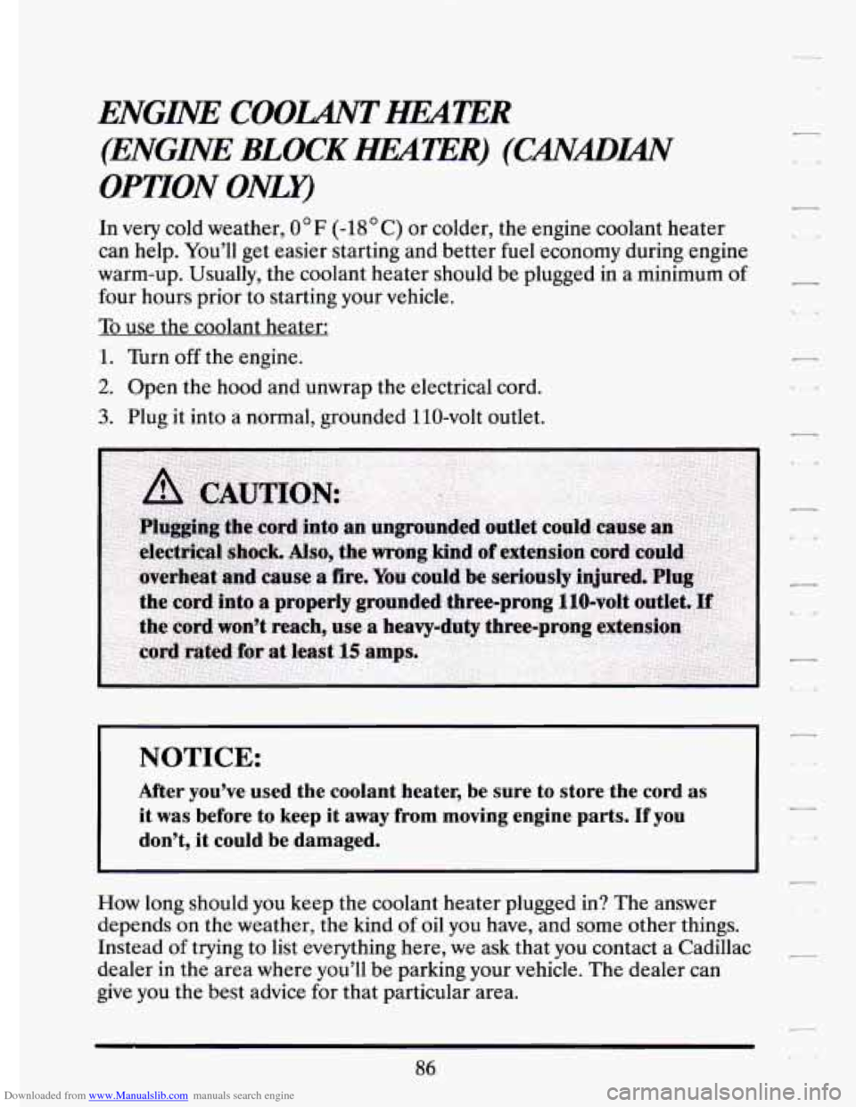 CADILLAC ELDORADO 1994 10.G Owners Manual Downloaded from www.Manualslib.com manuals search engine ENGm COOLANT HMTER 
(ENGW BLOCK HMTER) (CMmW 
OPTION Omv 
In very cold  weather, 0 F (-18 C) or colder,  the engine  coolant  heater 
can  help