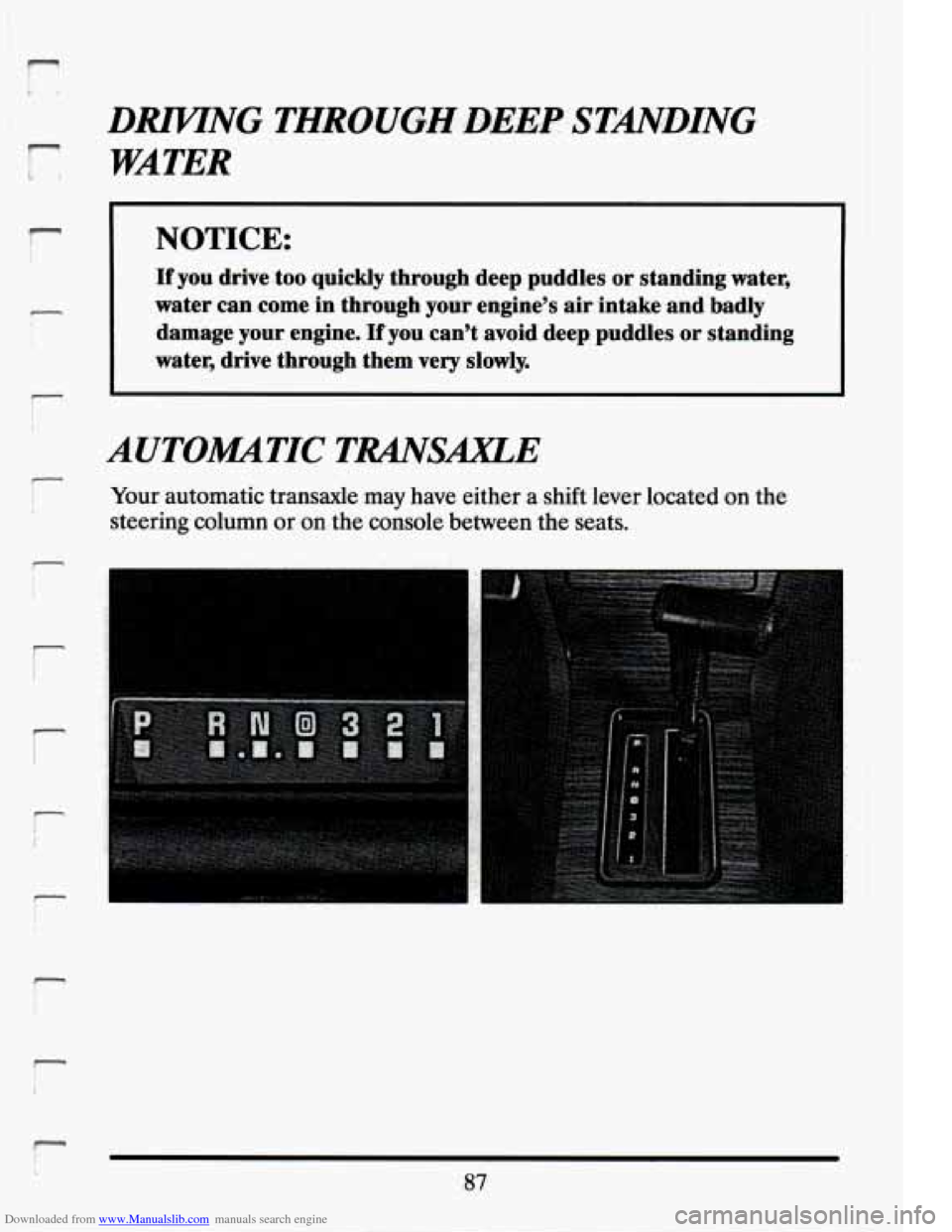 CADILLAC ELDORADO 1994 10.G Owners Manual Downloaded from www.Manualslib.com manuals search engine :r I 
i 
r 
i 
r 
! 
I 
NOTICE: 
If  you  drive .too quickly  th.rough  deep  puddles  or  standing  water, 
water  can  come  in  through  you