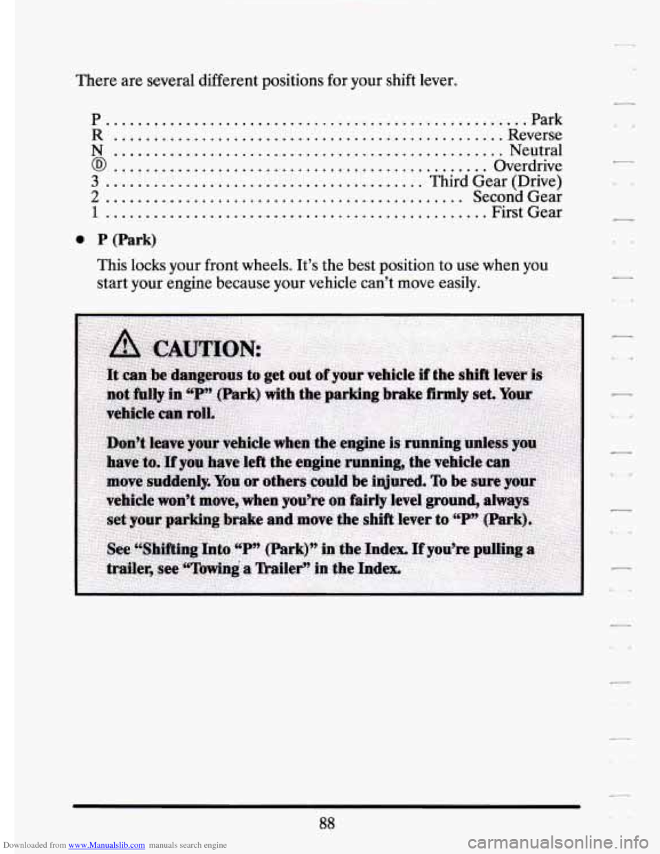 CADILLAC ELDORADO 1994 10.G Owners Manual Downloaded from www.Manualslib.com manuals search engine There  are 
0 
P..... 
R .... 
8 :::: 
3 ..... 
2 ..... 
1 ..... 
several  different  positions for your  shift  lever. 
......................
