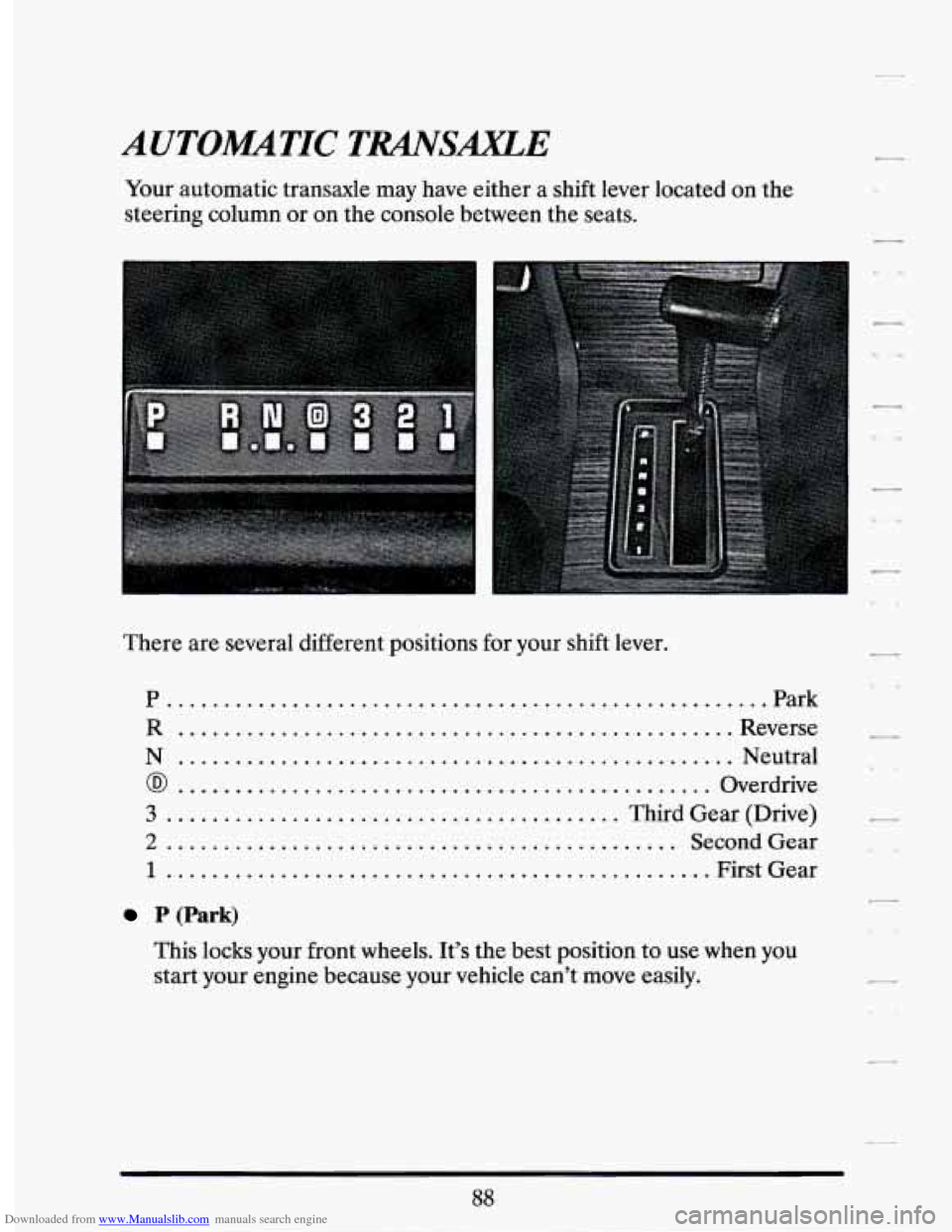 CADILLAC SEVILLE 1994 4.G Owners Manual Downloaded from www.Manualslib.com manuals search engine AUTOMTIC TRANSAXLE
Your automatic transaxle may have either a shift lever located on the
steering column or on the console between CADILLAC SEVILLE 1994 4.G Owners Manual Downloaded from www.Manualslib.com manuals search engine AUTOMTIC TRANSAXLE
Your automatic transaxle may have either a shift lever located on the
steering column or on the console between