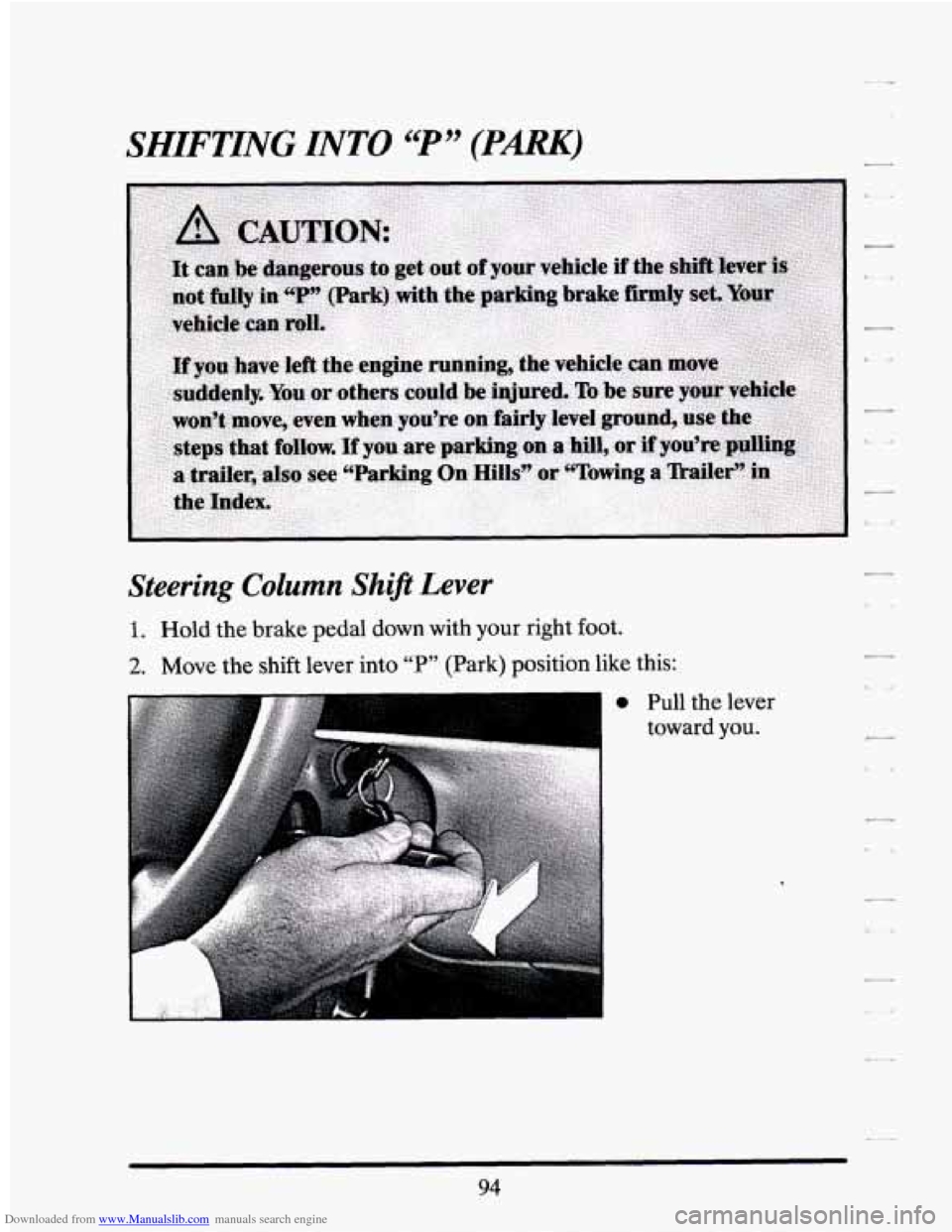 CADILLAC SEVILLE 1994 4.G Owners Manual Downloaded from www.Manualslib.com manuals search engine SHIFTING INTO “P’’ (PARK) 
Steering Column Shift Lever 
1. Hold the brake  pedal  down  with  your  right foot. 
2. Move the shift  lever