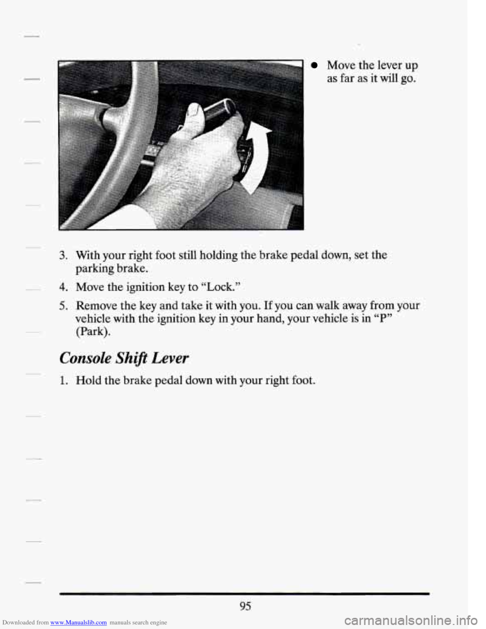 CADILLAC SEVILLE 1994 4.G Owners Manual Downloaded from www.Manualslib.com manuals search engine Move the lever  up 
as  far  as  it  will  go. 
3. With  your  right  foot still  holding  the brake pedal  down, set  the 
4. Move the ignitio