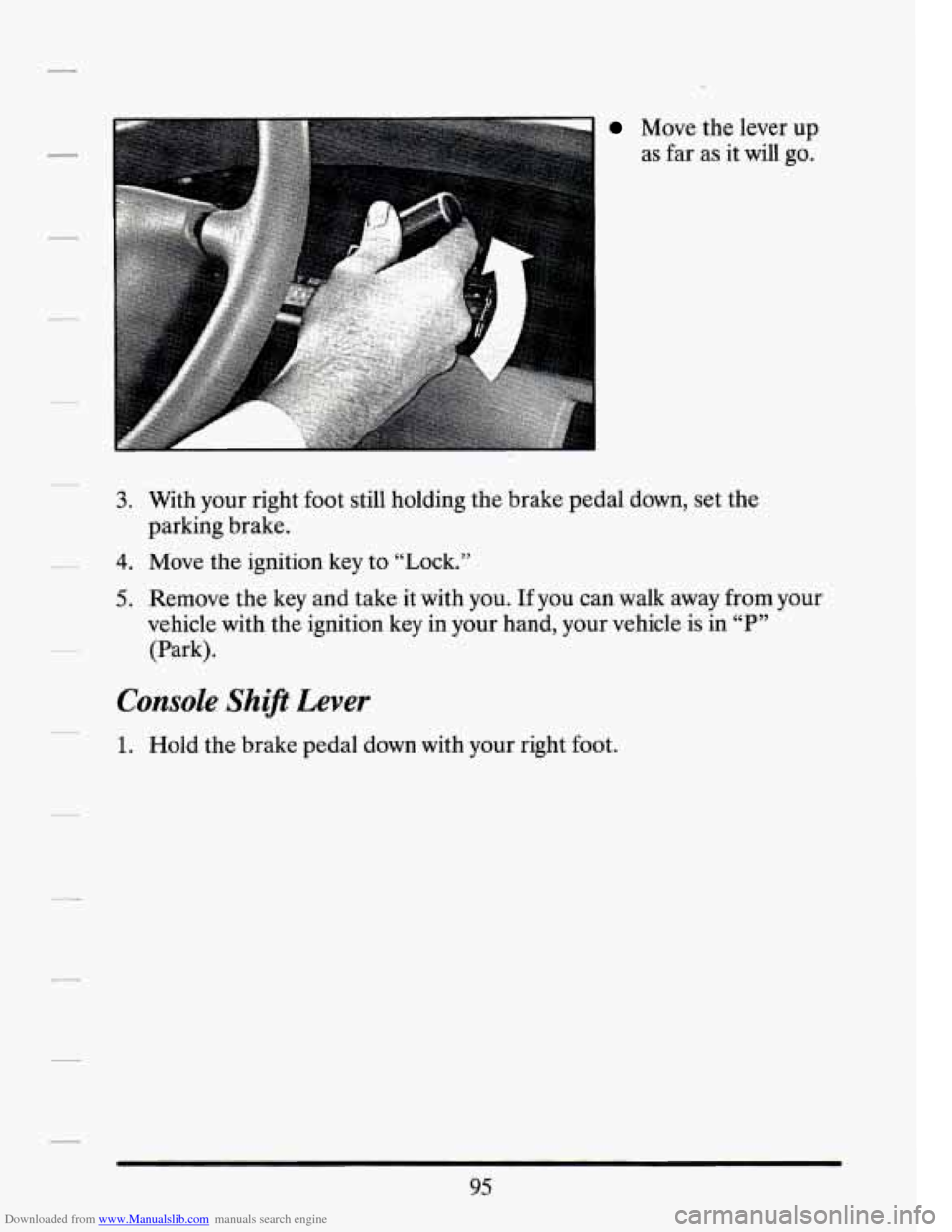 CADILLAC SEVILLE 1994 4.G Owners Manual Downloaded from www.Manualslib.com manuals search engine Move the lever up
as far as it will go.
3. With your right foot still holding the brake pedal down, set the
4. Move the ignitio CADILLAC SEVILLE 1994 4.G Owners Manual Downloaded from www.Manualslib.com manuals search engine Move the lever up
as far as it will go.
3. With your right foot still holding the brake pedal down, set the
4. Move the ignitio