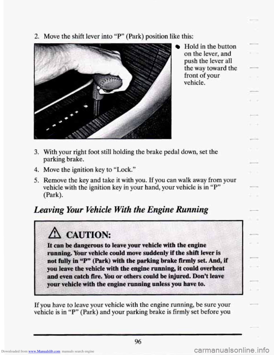 CADILLAC SEVILLE 1994 4.G Owners Manual Downloaded from www.Manualslib.com manuals search engine 2. Move the shift  lever  into “P’, (Park)  position  like  this: 
1 Hold in the  button 
on  the  lever, and 
push  the lever  all 
the  w