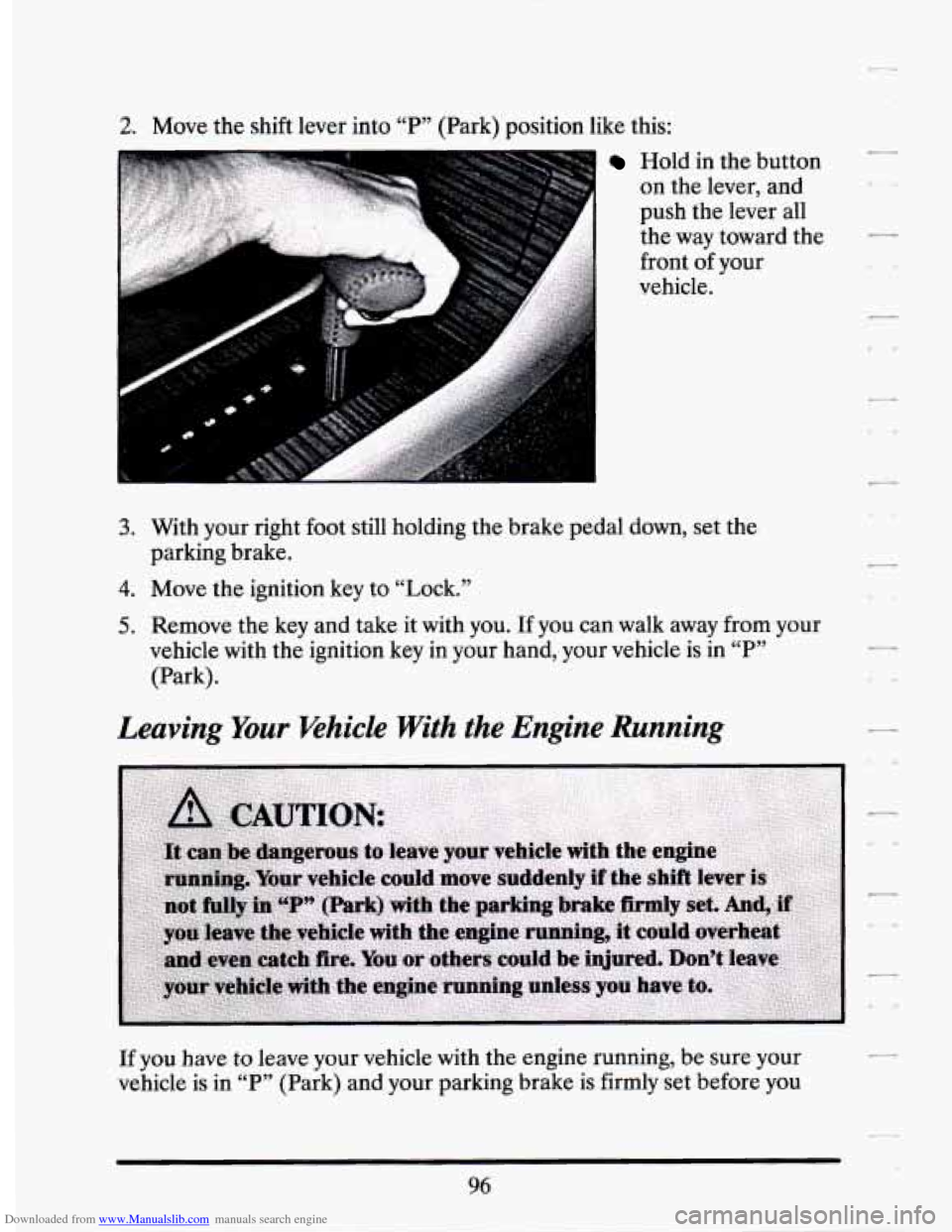 CADILLAC SEVILLE 1994 4.G Owners Manual Downloaded from www.Manualslib.com manuals search engine 2. Move the shift lever into “P’, (Park) position like this:
1 Hold in the button
on the lever, and
push the lever all
the w CADILLAC SEVILLE 1994 4.G Owners Manual Downloaded from www.Manualslib.com manuals search engine 2. Move the shift lever into “P’, (Park) position like this:
1 Hold in the button
on the lever, and
push the lever all
the w