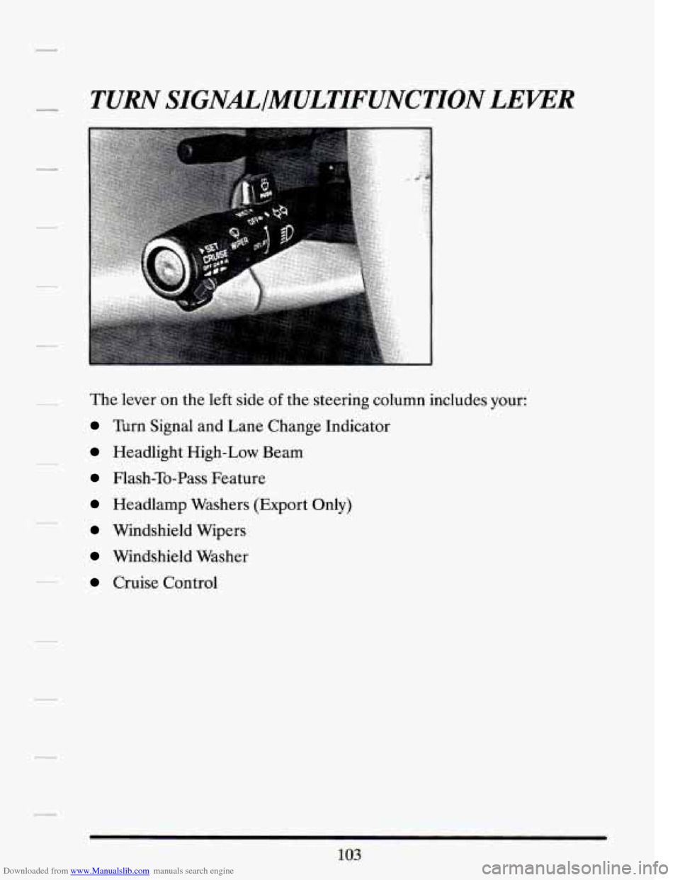 CADILLAC SEVILLE 1994 4.G Owners Manual Downloaded from www.Manualslib.com manuals search engine TURN SIGNALIMULTIFUNCTION LEPER 
The lever  on  the left  side of the steering  column  includes  your: 
Turn  Signal  and Lane  Change Indicat