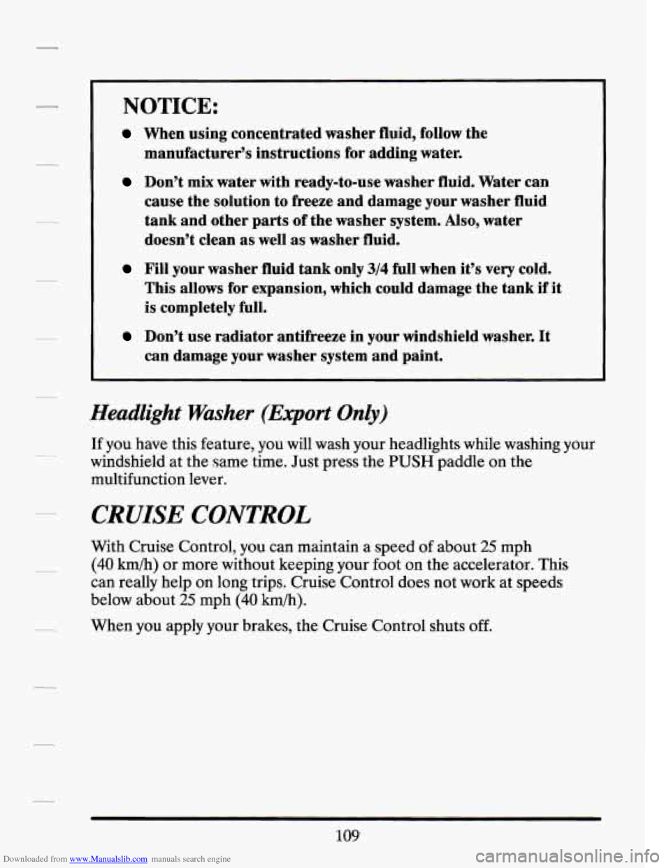 CADILLAC SEVILLE 1994 4.G Owners Manual Downloaded from www.Manualslib.com manuals search engine NOTICE: 
When using concentrated washer  fluid,  follow the 
manufacturer’s  instructions for adding  water. 
Don’t  mix  water with ready-