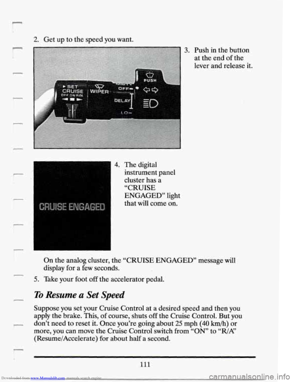 CADILLAC SEVILLE 1994 4.G Owners Manual Downloaded from www.Manualslib.com manuals search engine 2. Get  up to  the speed you  want. 
r 
f- 4 
3. Push in the  button 
at  the  end 
of the 
lever  and  release it. 
4. The digital 
instrument