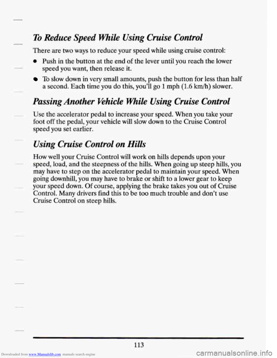 CADILLAC SEVILLE 1994 4.G Owners Manual Downloaded from www.Manualslib.com manuals search engine To Reduce  Speed  While  Using  Cruise  Control 
There  are two ways to reduce  your speed  while  using  cruise  control: 
0 Push in the  butt