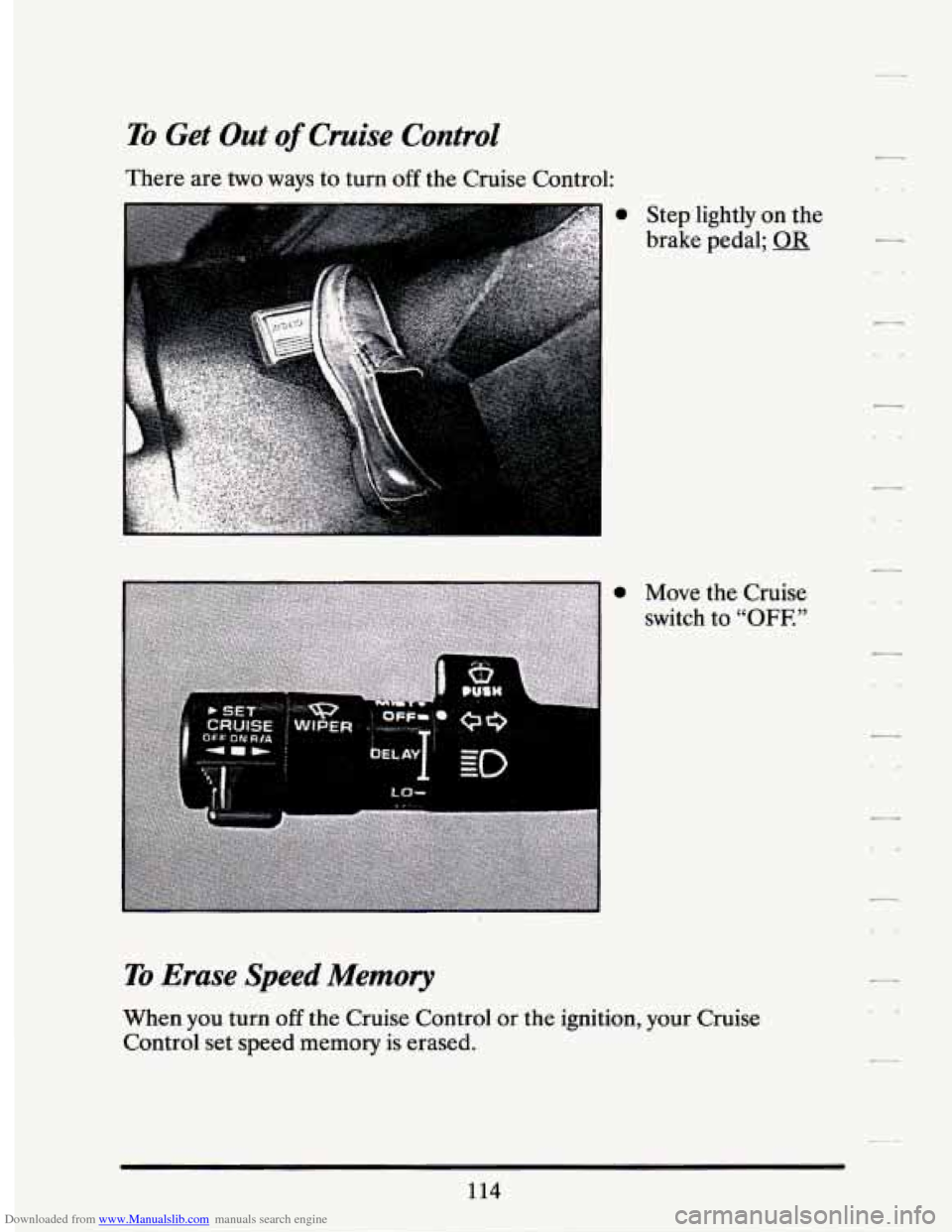 CADILLAC SEVILLE 1994 4.G Owners Manual Downloaded from www.Manualslib.com manuals search engine To Get  Out of Cruise Control 
There  are two ways to turn off the  Cruise  Control: 
a Step  lightly on the 
brake  pedal; 
a Move the  Cruise