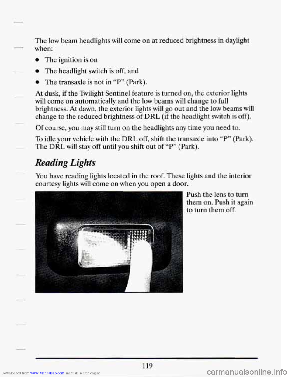 CADILLAC SEVILLE 1994 4.G Owners Manual Downloaded from www.Manualslib.com manuals search engine -L 
The low beam  headlights  will come on at reduced  brightness  in  daylight 
when: 
0 The  ignition  is on 
0 The headlight  switch  is off