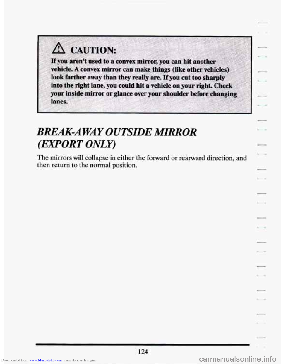 CADILLAC SEVILLE 1994 4.G Owners Manual Downloaded from www.Manualslib.com manuals search engine BREAK-AWAY OUTSIDE MIRROR 
(EXPORT ONLY) 
The mirrors  will  collapse  in  either  the forward or rearward  direction, and 
then  return 
to th
