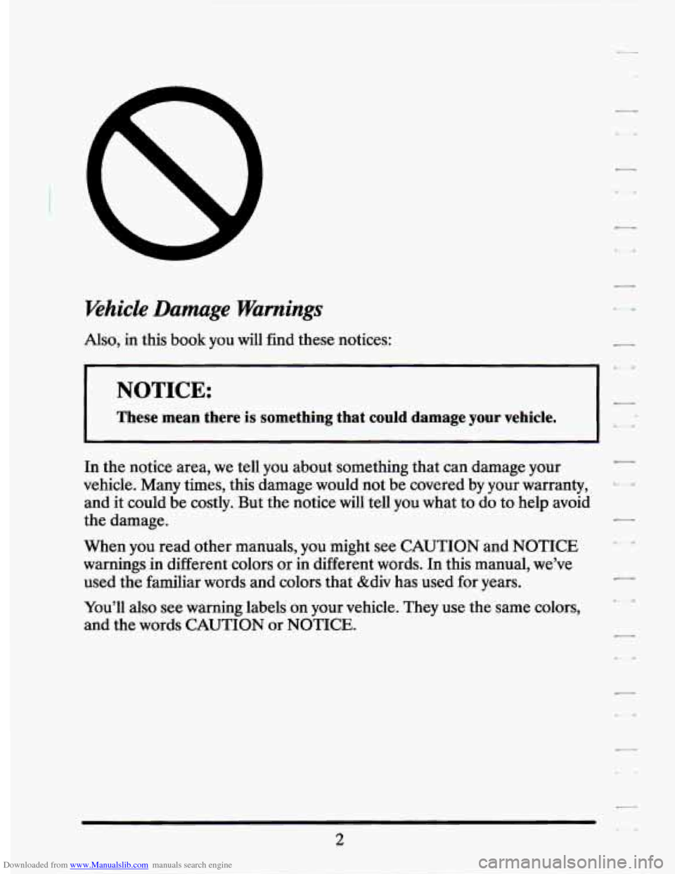 CADILLAC SEVILLE 1994 4.G User Guide Downloaded from www.Manualslib.com manuals search engine Khicle Damage  Warnings 
Also, in this  book  you  will  find these  notices: 
NOTICE: 7 
These  mean  there  is something  that  could  damage