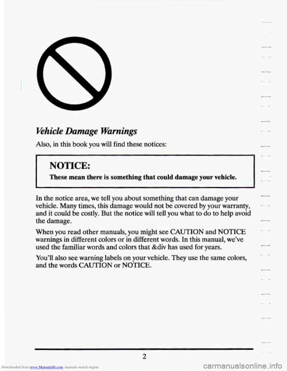 CADILLAC SEVILLE 1994 4.G User Guide Downloaded from www.Manualslib.com manuals search engine Khicle Damage Warnings
Also, in this book you will find these notices:
NOTICE: 7
These mean there is something that could damage CADILLAC SEVILLE 1994 4.G User Guide Downloaded from www.Manualslib.com manuals search engine Khicle Damage Warnings
Also, in this book you will find these notices:
NOTICE: 7
These mean there is something that could damage