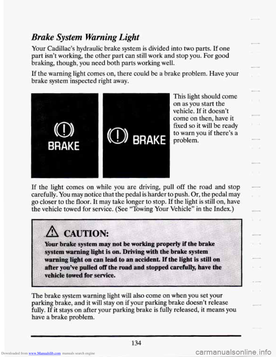 CADILLAC SEVILLE 1994 4.G Owners Manual Downloaded from www.Manualslib.com manuals search engine Brake System Warning Light 
Your  Cadillac’s  hydraulic brake system  is  divided  into two parts. If one 
part  isn’t  working,  the  othe