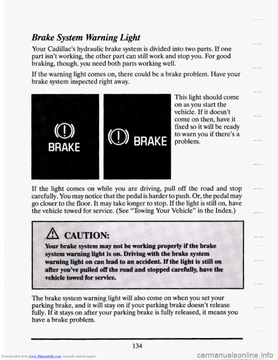 CADILLAC SEVILLE 1994 4.G Owners Manual Downloaded from www.Manualslib.com manuals search engine Brake System Warning Light 
Your  Cadillac’s  hydraulic brake system  is  divided  into two parts. If one 
part  isn’t  working,  the  othe