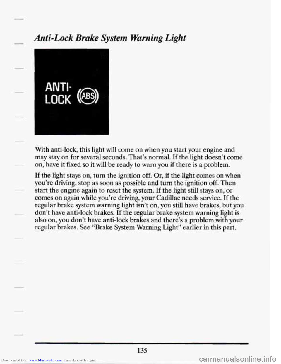 CADILLAC SEVILLE 1994 4.G Owners Manual Downloaded from www.Manualslib.com manuals search engine Anti-Lock Brake System Warning  Light 
II 
With  anti-lock,  this  light will  come on when  you  start your  engine  and 
may  stay  on for  s