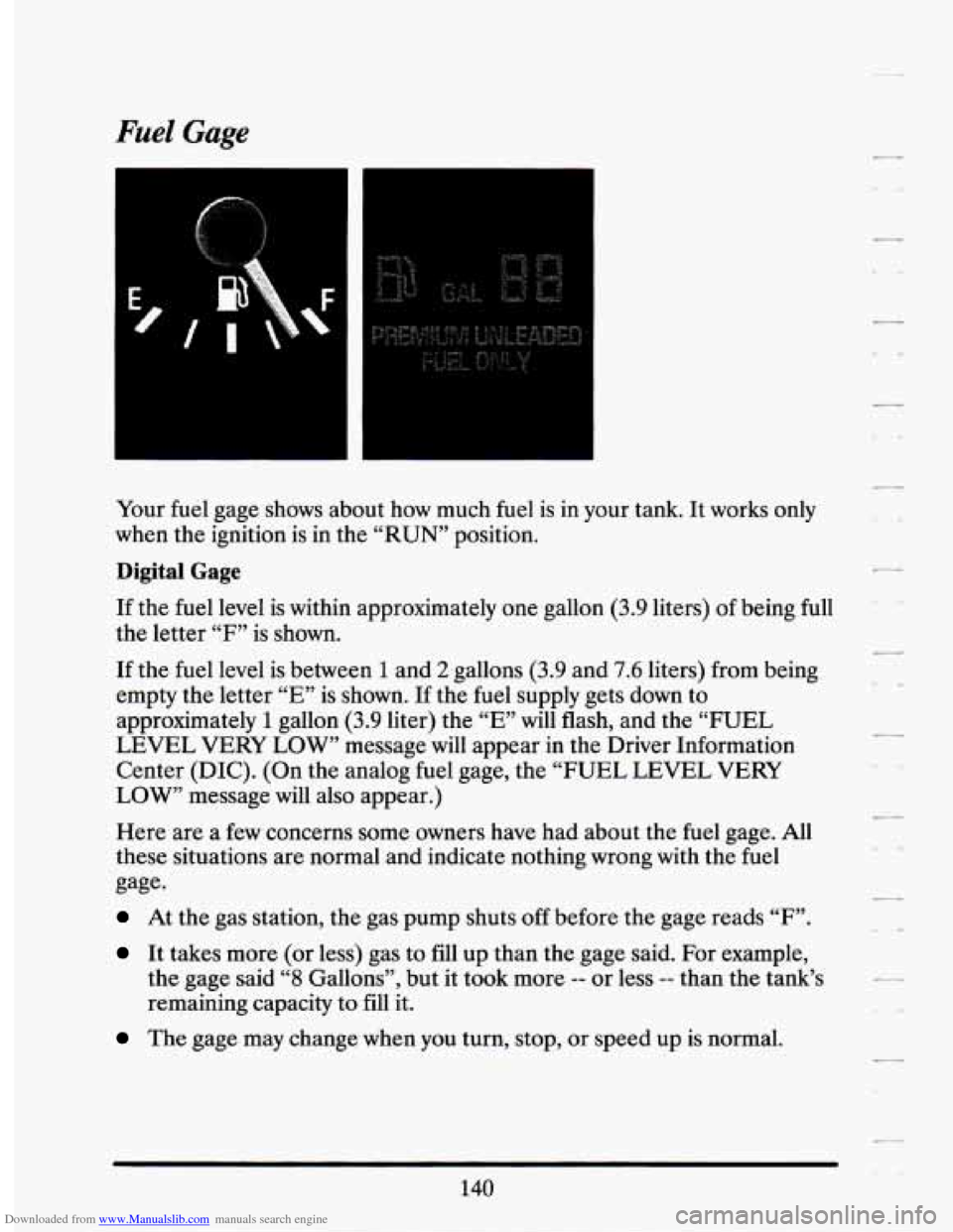 CADILLAC SEVILLE 1994 4.G Owners Manual Downloaded from www.Manualslib.com manuals search engine Fuel Gage 
I 
Your fuel gage  shows about how much fuel is in  your  tank.  It works  only 
when  the ignition  is 
in the  “RUN”  position