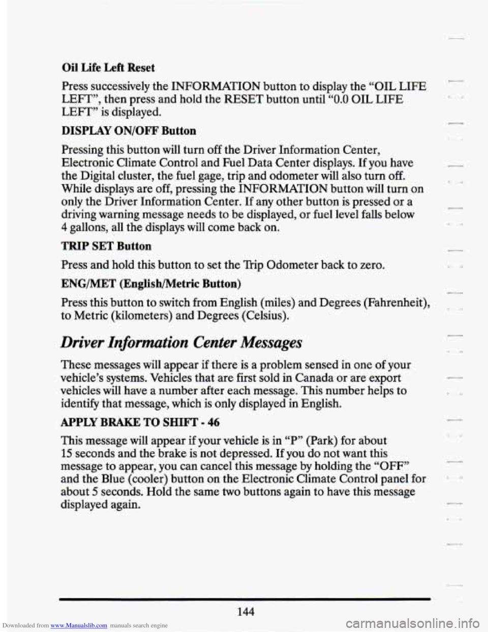 CADILLAC SEVILLE 1994 4.G Owners Manual Downloaded from www.Manualslib.com manuals search engine Oil Life  Left  Reset 
Press successively  the INFORMATION  button  to display the “OIL  LIFE 
LEFT”, then  press  and  hold  the  RESET  b