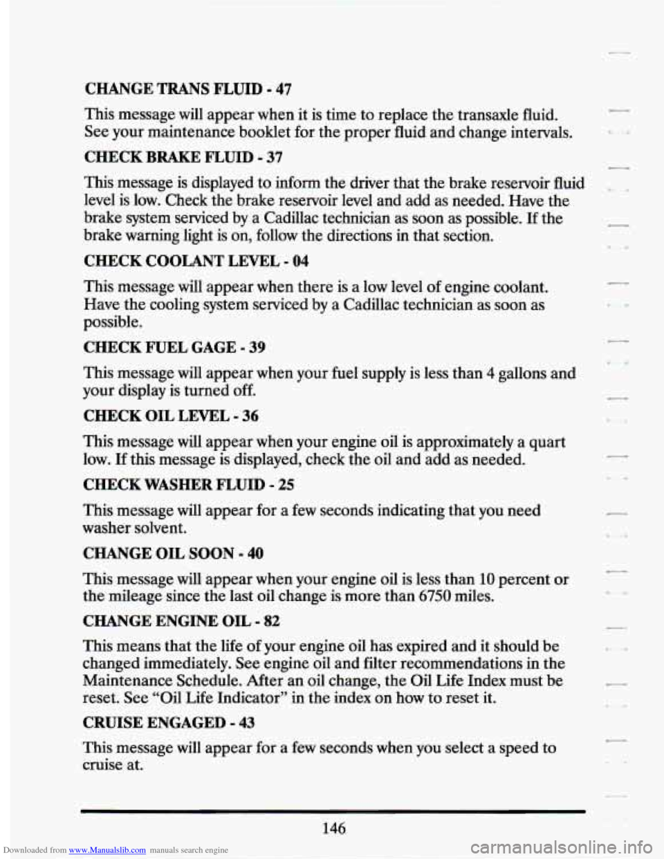 CADILLAC SEVILLE 1994 4.G Owners Manual Downloaded from www.Manualslib.com manuals search engine CHANGE TRANS FLUID - 47 
This message  will appear  when it is  time  to replace  the transaxle  fluid. 
See  your  maintenance  booklet for th