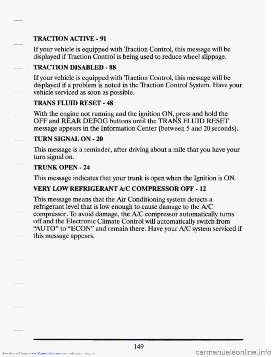 CADILLAC SEVILLE 1994 4.G Owners Manual Downloaded from www.Manualslib.com manuals search engine TRACTION ACTIVE - 91 
If your  vehicle is equipped  with  Traction  Control, this message will be 
displayed 
if Traction  Control is  being  u