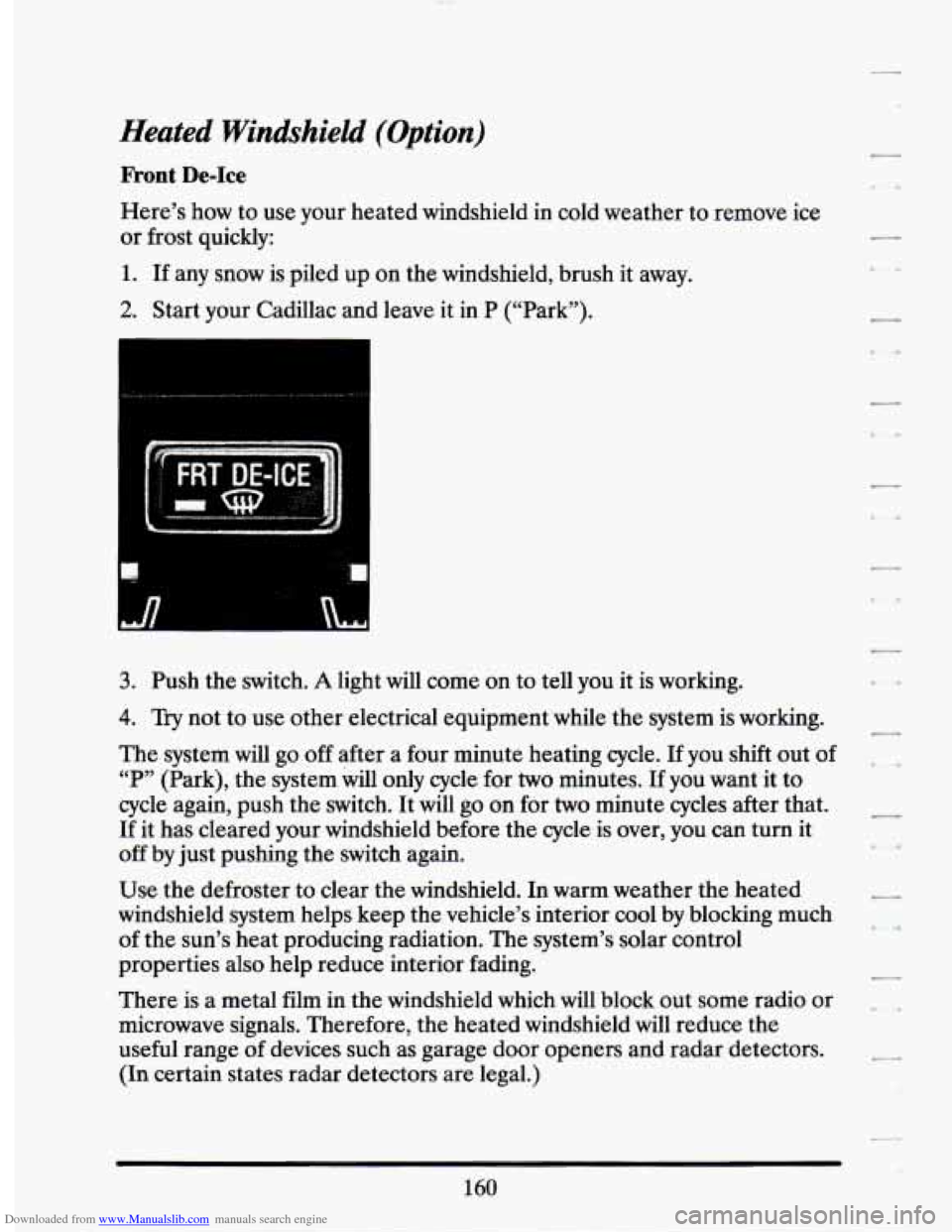 CADILLAC SEVILLE 1994 4.G Owners Manual Downloaded from www.Manualslib.com manuals search engine Heated  Windshield (Option) 
Front De-Ice 
Here’s how to use  your  heated windshield  in  cold  weather to remove  ice 
or  frost  quickly: 