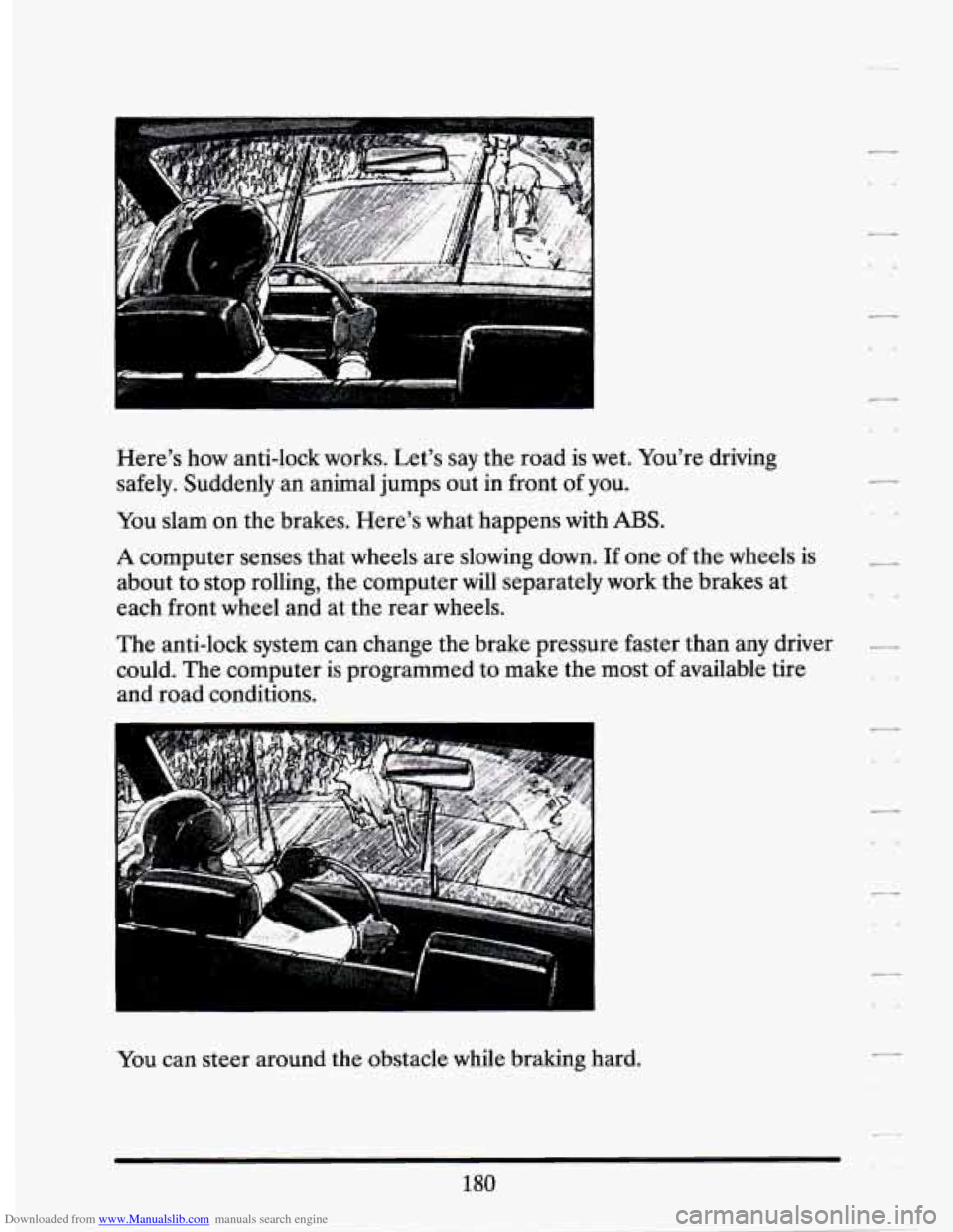 CADILLAC SEVILLE 1994 4.G Owners Manual Downloaded from www.Manualslib.com manuals search engine Here’s  how  anti-lock  works.  Let’s  say the road  is  wet.  You’re  driving 
safely.  Suddenly  an  animal  jumps out in front  of you