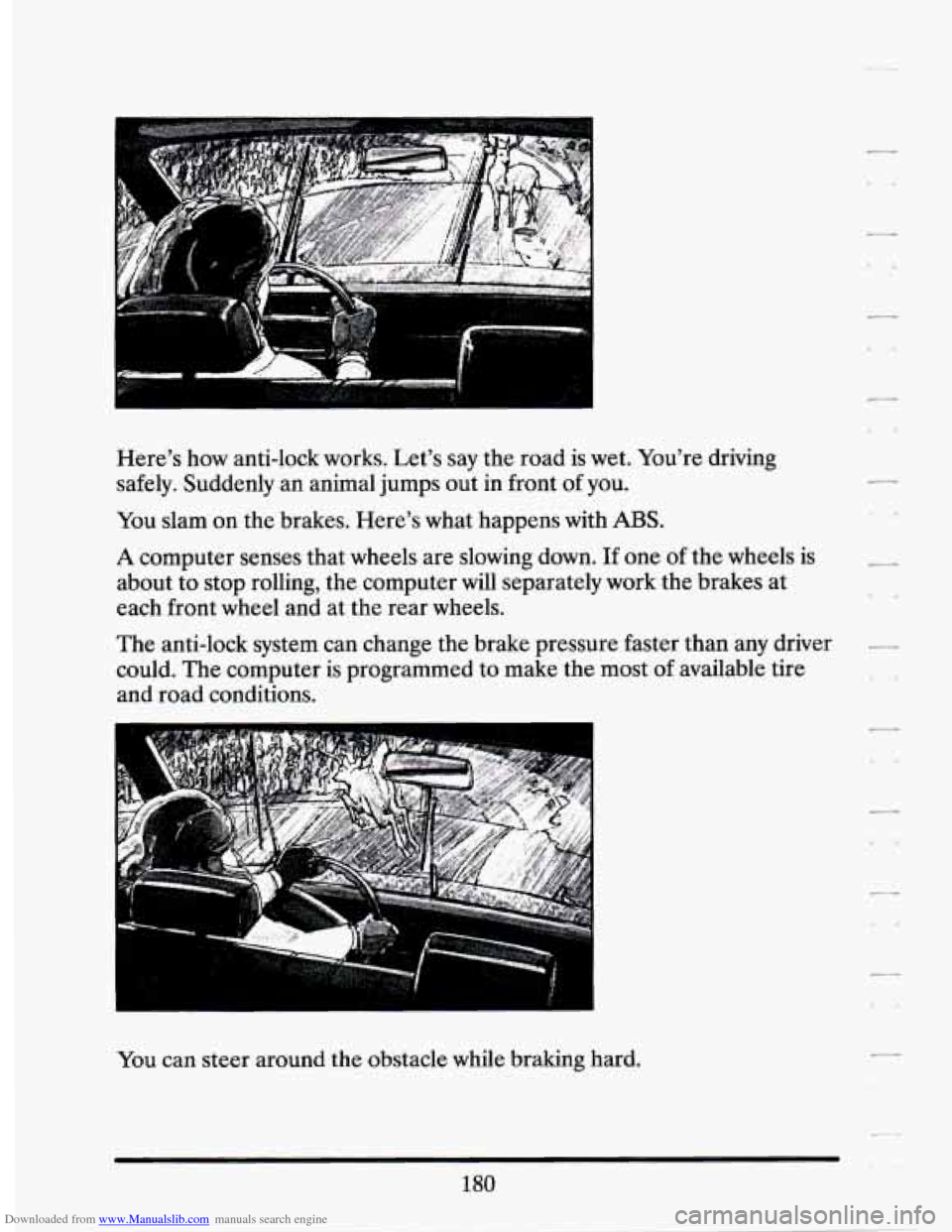 CADILLAC SEVILLE 1994 4.G Owners Manual Downloaded from www.Manualslib.com manuals search engine Here’s how anti-lock works. Let’s say the road is wet. You’re driving
safely. Suddenly an animal jumps out in front of you CADILLAC SEVILLE 1994 4.G Owners Manual Downloaded from www.Manualslib.com manuals search engine Here’s how anti-lock works. Let’s say the road is wet. You’re driving
safely. Suddenly an animal jumps out in front of you
