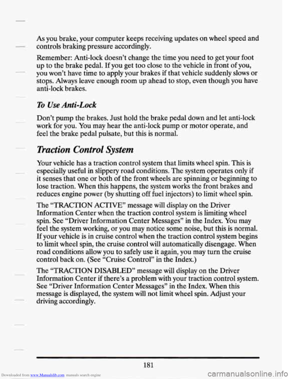 CADILLAC SEVILLE 1994 4.G Owners Manual Downloaded from www.Manualslib.com manuals search engine - 
As you  brake,  your computer keeps  receiving updates on wheel  speea  ana 
controls braking pressure  accordingly. 
Remember:  Anti-lock  