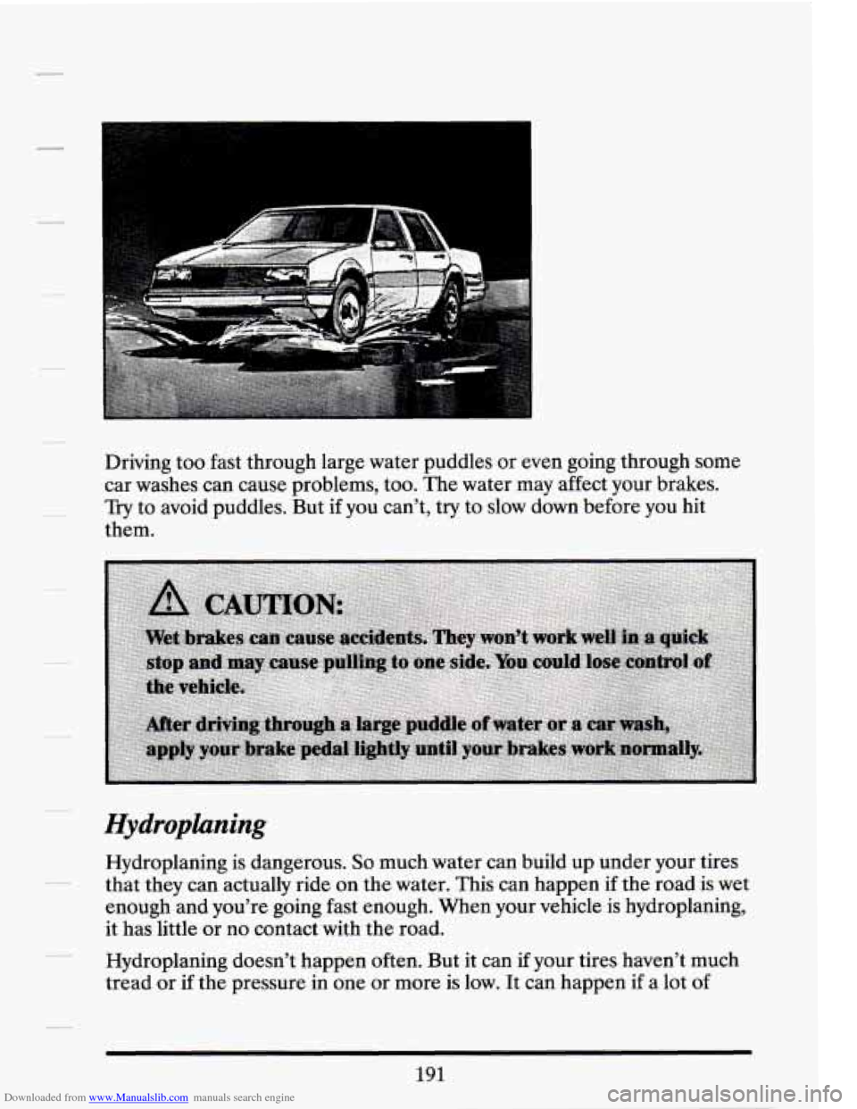 CADILLAC SEVILLE 1994 4.G Owners Manual Downloaded from www.Manualslib.com manuals search engine Driving too fast through large water puddles or even going through some
car washes can cause problems, too. The water may affect your CADILLAC SEVILLE 1994 4.G Owners Manual Downloaded from www.Manualslib.com manuals search engine Driving too fast through large water puddles or even going through some
car washes can cause problems, too. The water may affect your