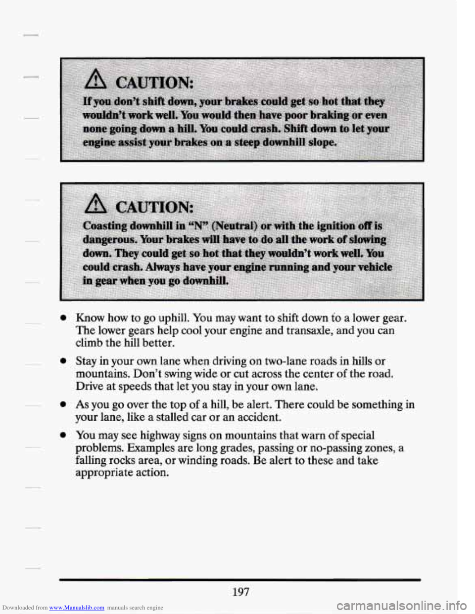 CADILLAC SEVILLE 1994 4.G Owners Manual Downloaded from www.Manualslib.com manuals search engine 0
0
0
0
Know how to go uphill. You may want to shift down to a lower gear.
The lower gears help cool your engine and transaxle, CADILLAC SEVILLE 1994 4.G Owners Manual Downloaded from www.Manualslib.com manuals search engine 0
0
0
0
Know how to go uphill. You may want to shift down to a lower gear.
The lower gears help cool your engine and transaxle,