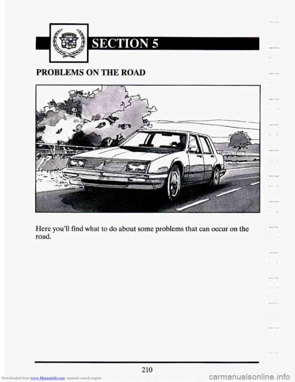 CADILLAC SEVILLE 1994 4.G Owners Manual Downloaded from www.Manualslib.com manuals search engine .
PROBLEMS ON THE ROAD
Here you’ll find what to do about some problems that can occur on the
road.
210 CADILLAC SEVILLE 1994 4.G Owners Manual Downloaded from www.Manualslib.com manuals search engine .
PROBLEMS ON THE ROAD
Here you’ll find what to do about some problems that can occur on the
road.
210