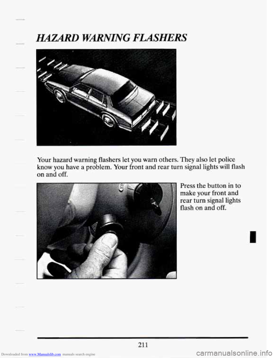 CADILLAC SEVILLE 1994 4.G Owners Manual Downloaded from www.Manualslib.com manuals search engine H4ZARD WMING FLASHERS
Your hazard warning flashers let you warn others. They also let police
know you have a problem. Your front a CADILLAC SEVILLE 1994 4.G Owners Manual Downloaded from www.Manualslib.com manuals search engine H4ZARD WMING FLASHERS
Your hazard warning flashers let you warn others. They also let police
know you have a problem. Your front a