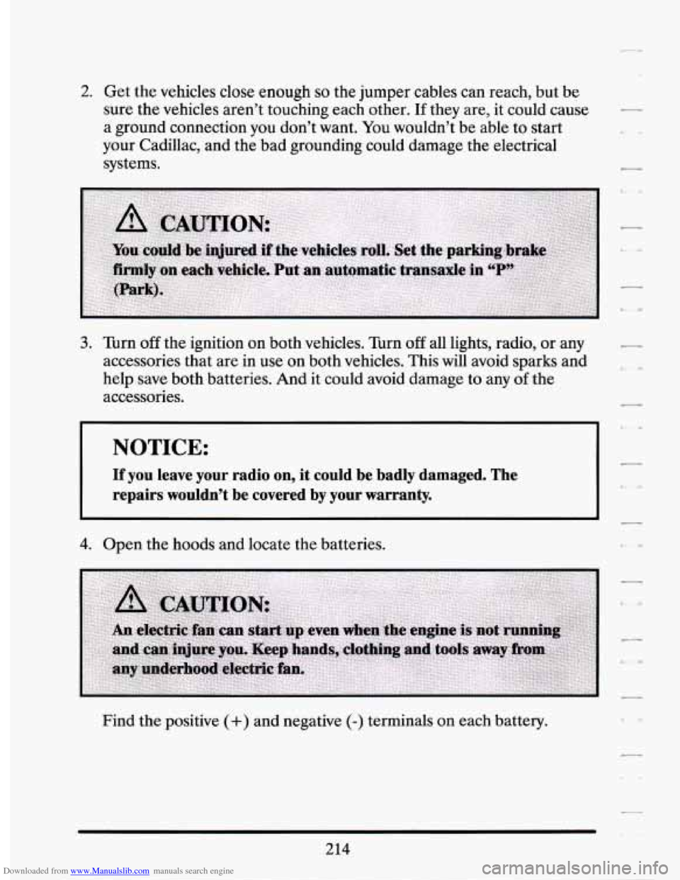 CADILLAC SEVILLE 1994 4.G Owners Manual Downloaded from www.Manualslib.com manuals search engine 2. Get  the vehicles  close  enough so the jumper  cables  can  reach,  but be 
sure  the  vehicles  aren’t  touching  each other. 
If they a