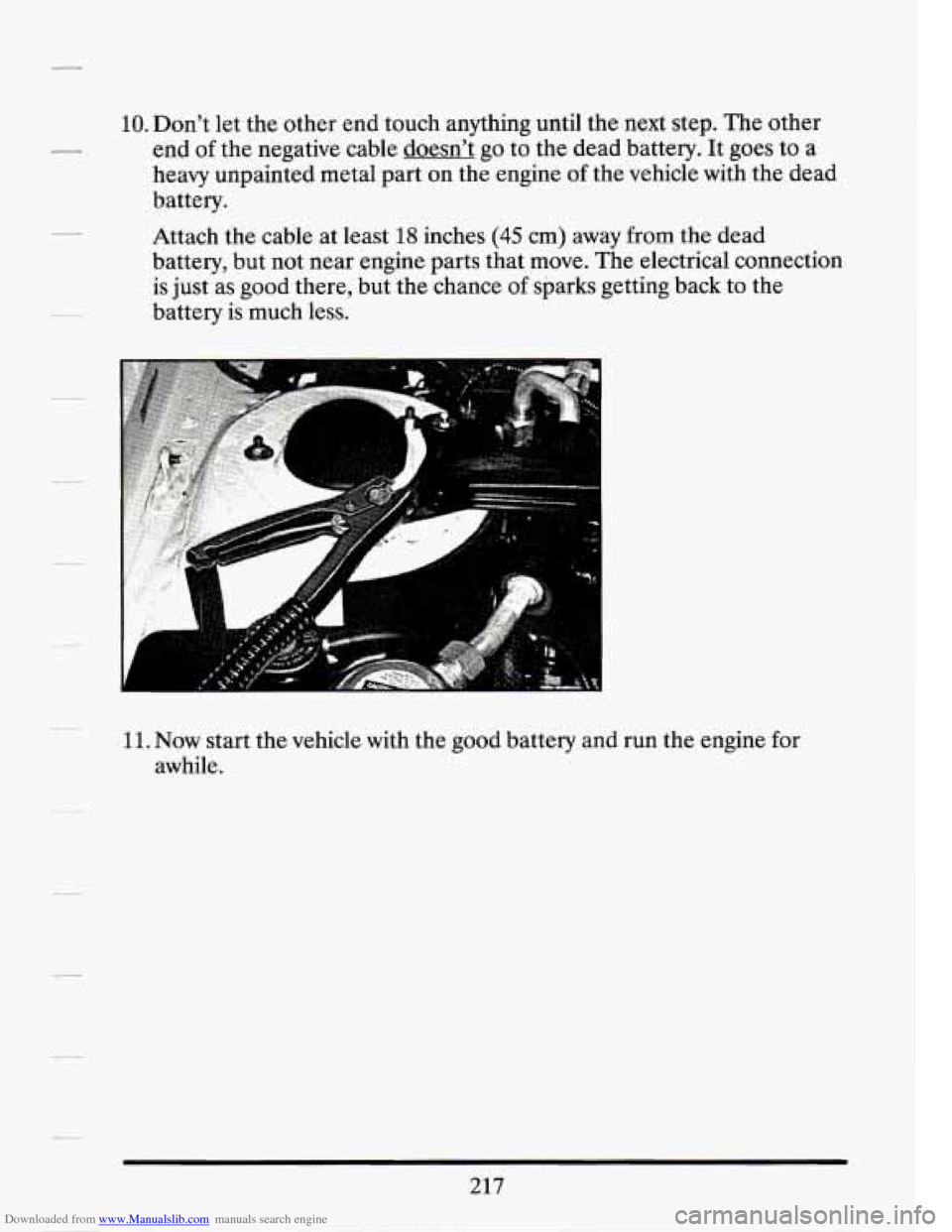 CADILLAC SEVILLE 1994 4.G Owners Manual Downloaded from www.Manualslib.com manuals search engine 10. Don’t let the other end touch anything until the next step. The other
end of the negative cable doesn’t go to the dead CADILLAC SEVILLE 1994 4.G Owners Manual Downloaded from www.Manualslib.com manuals search engine 10. Don’t let the other end touch anything until the next step. The other
end of the negative cable doesn’t go to the dead