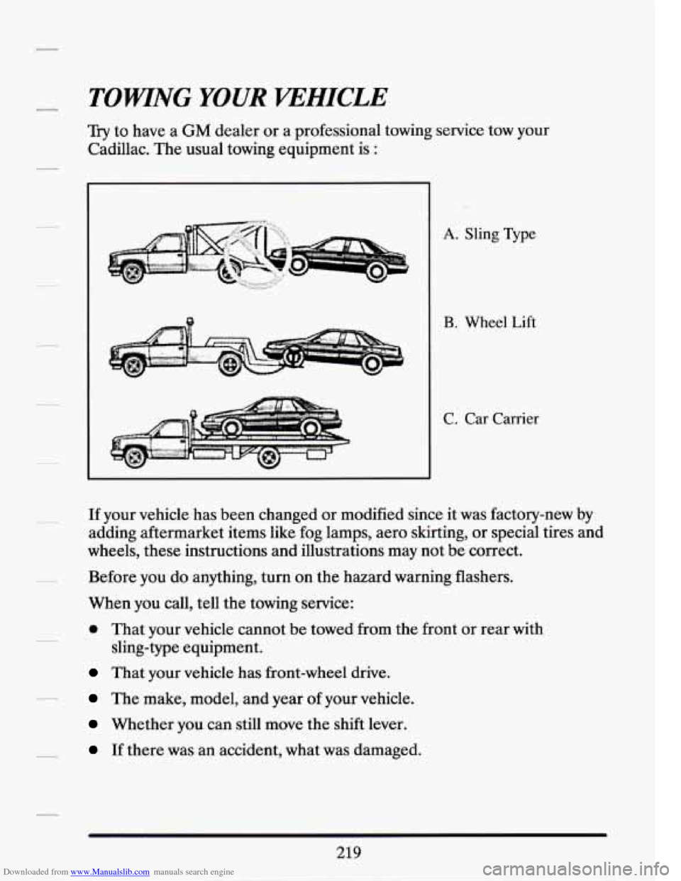 CADILLAC SEVILLE 1994 4.G Owners Manual Downloaded from www.Manualslib.com manuals search engine TOWING YOUR -VEHICLE 
Try to have  a GM dealer  or a  professional  towing  service  tow  your 
Cadillac.  The usual  towing  equipment is 
: 
