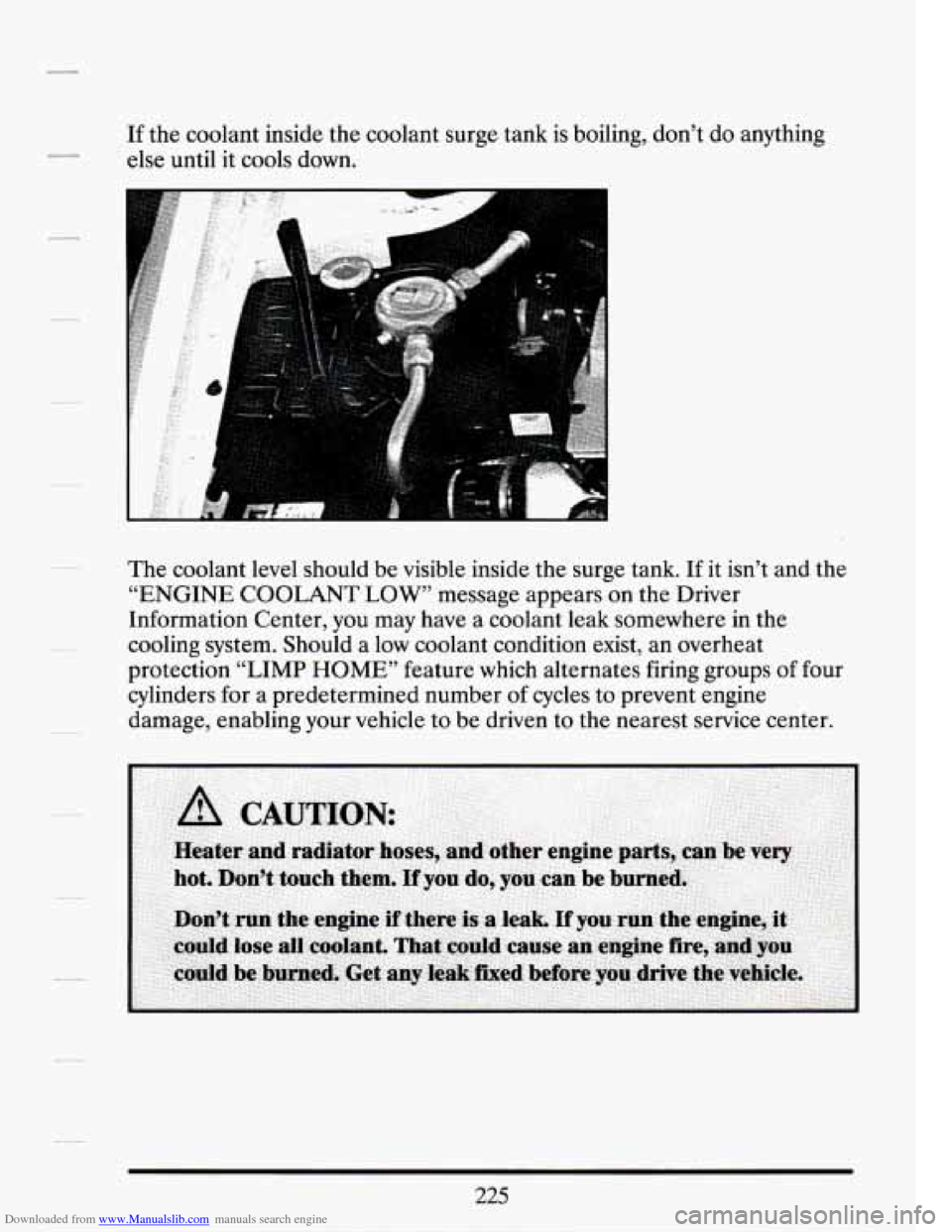CADILLAC SEVILLE 1994 4.G Owners Manual Downloaded from www.Manualslib.com manuals search engine If the  coolant  inside the coolant surge tank  is  boiling,  don’t do anything 
else  until  it  cools  down. 
r 
The coolant level should  