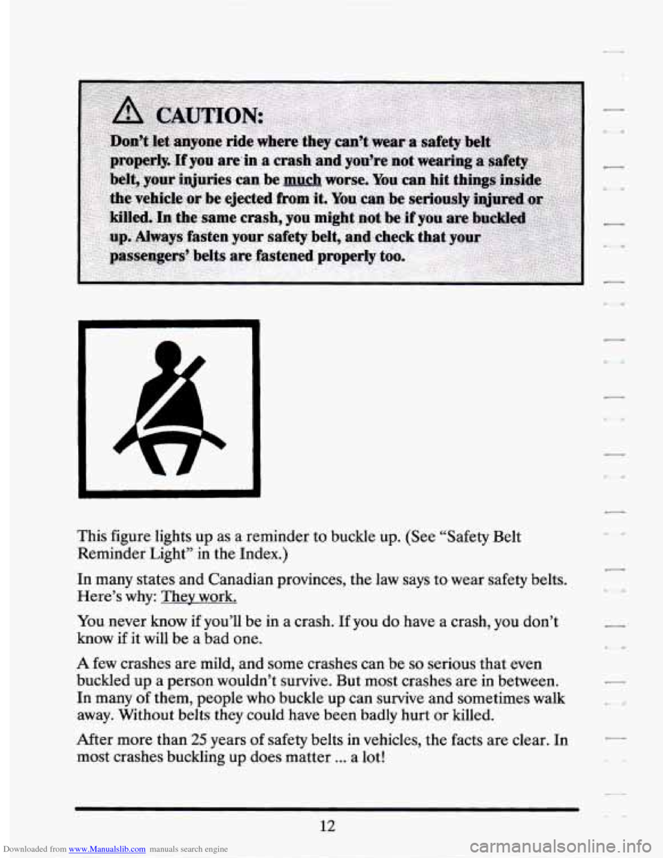 CADILLAC SEVILLE 1994 4.G Owners Manual Downloaded from www.Manualslib.com manuals search engine L 
i L 
This figure lights up as  a  reminder  to buckle  up.  (See “Safety  Belt 
Reminder  Light”  in the Index.) 
In  many  states and C